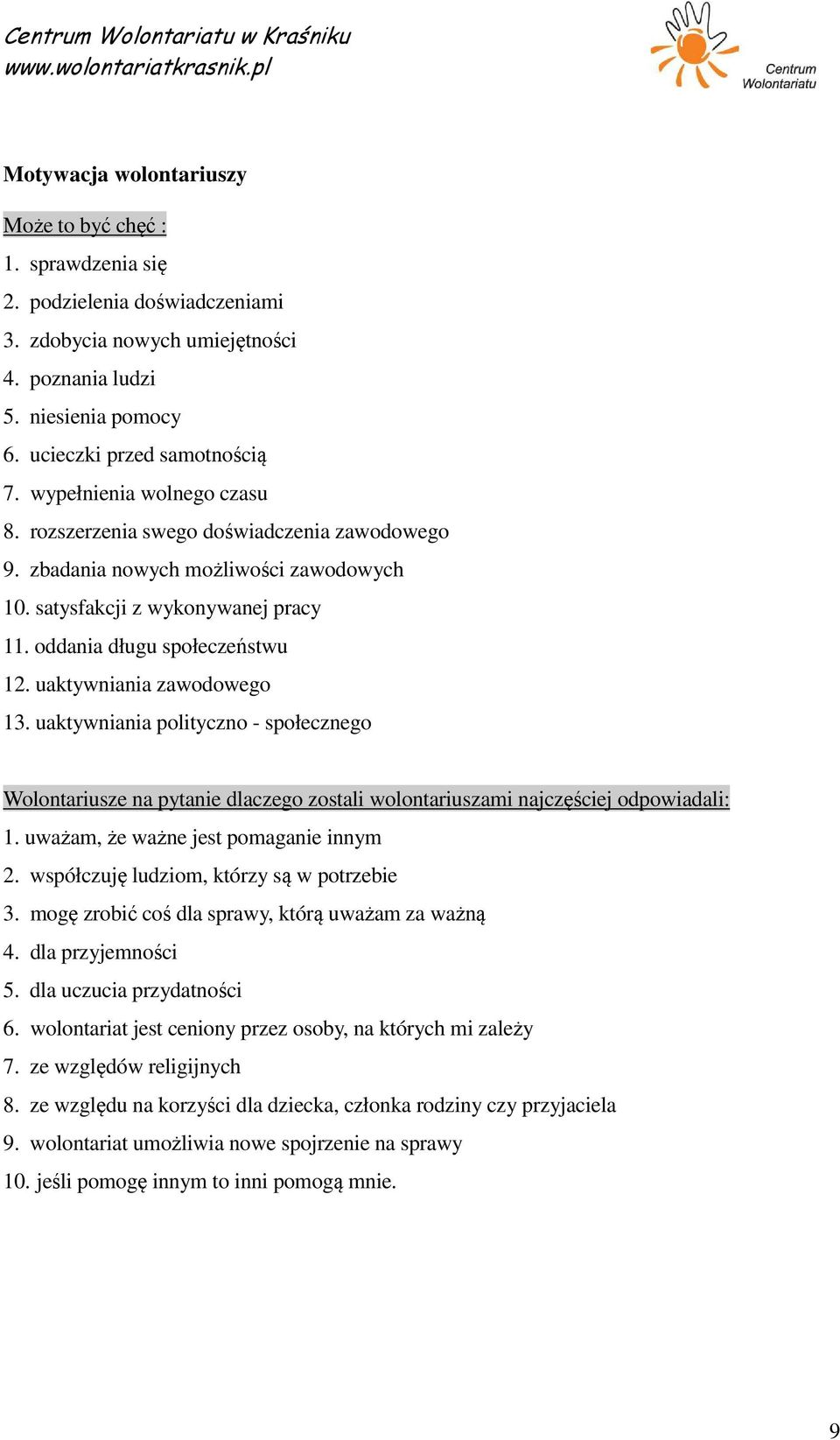 uaktywniania zawodowego 13. uaktywniania polityczno - społecznego Wolontariusze na pytanie dlaczego zostali wolontariuszami najczęściej odpowiadali: 1. uważam, że ważne jest pomaganie innym 2.