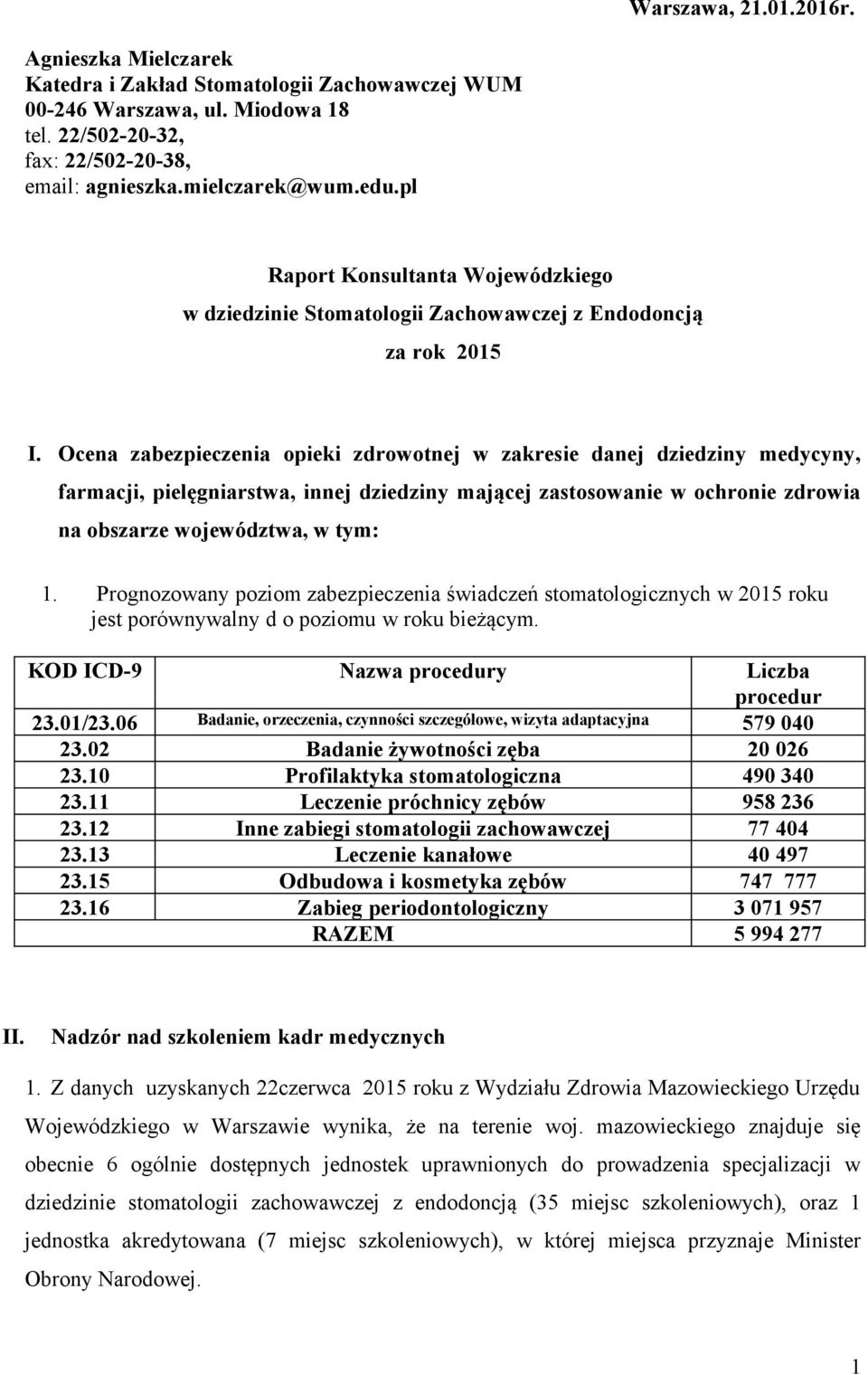 Ocena zabezpieczenia opieki zdrowotnej w zakresie danej dziedziny medycyny, farmacji, pielęgniarstwa, innej dziedziny mającej zastosowanie w ochronie zdrowia na obszarze województwa, w tym: 1.