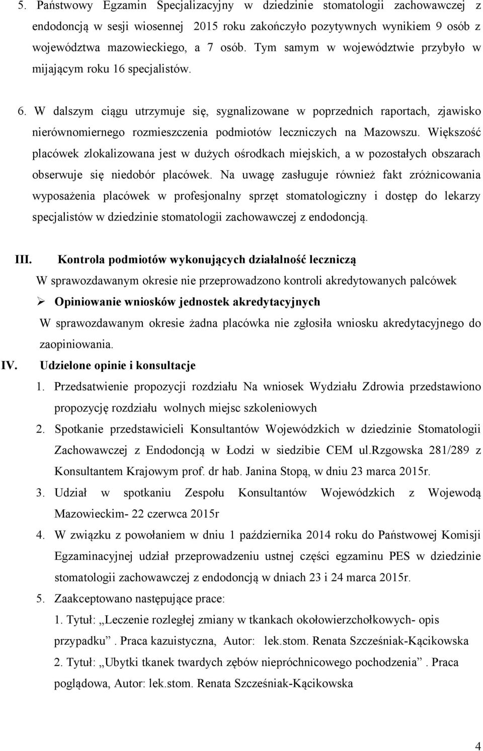 W dalszym ciągu utrzymuje się, sygnalizowane w poprzednich raportach, zjawisko nierównomiernego rozmieszczenia podmiotów leczniczych na Mazowszu.