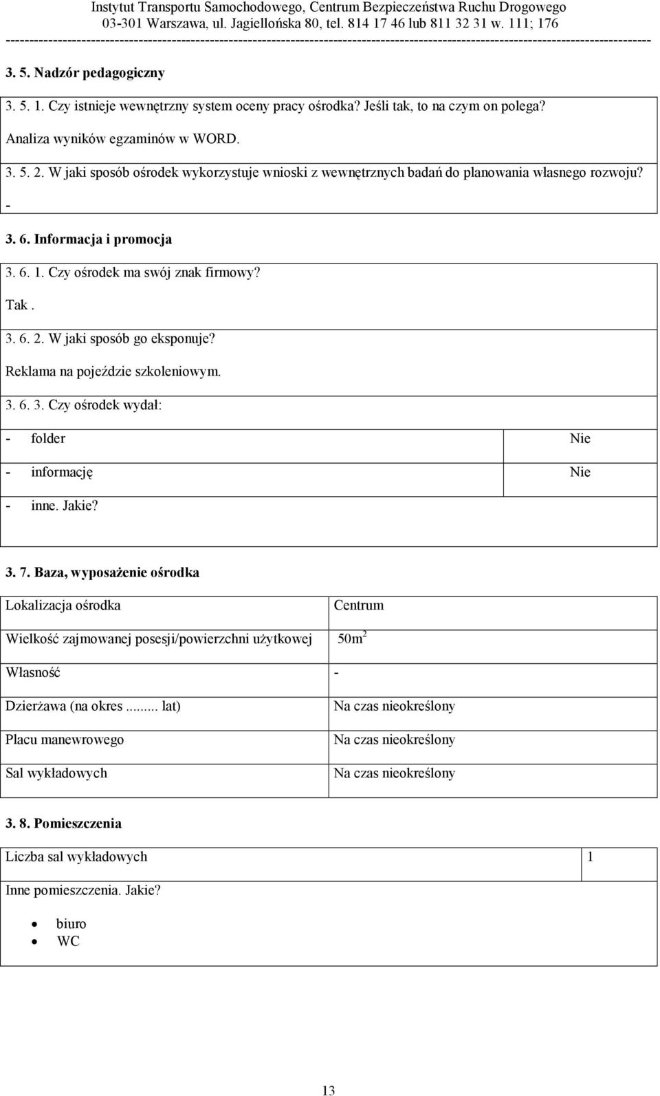 W jaki sposób go eksponuje? Reklama na pojeździe szkoleniowym. 3. 6. 3. Czy ośrodek wydał: - folder Nie - informację Nie - inne. Jakie? 3. 7.