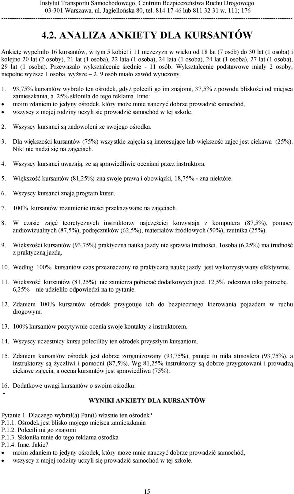 9 osób miało zawód wyuczony. 1. 93,75% kursantów wybrało ten ośrodek, gdyż polecili go im znajomi, 37,5% z powodu bliskości od miejsca zamieszkania, a 25% skłoniła do tego reklama.