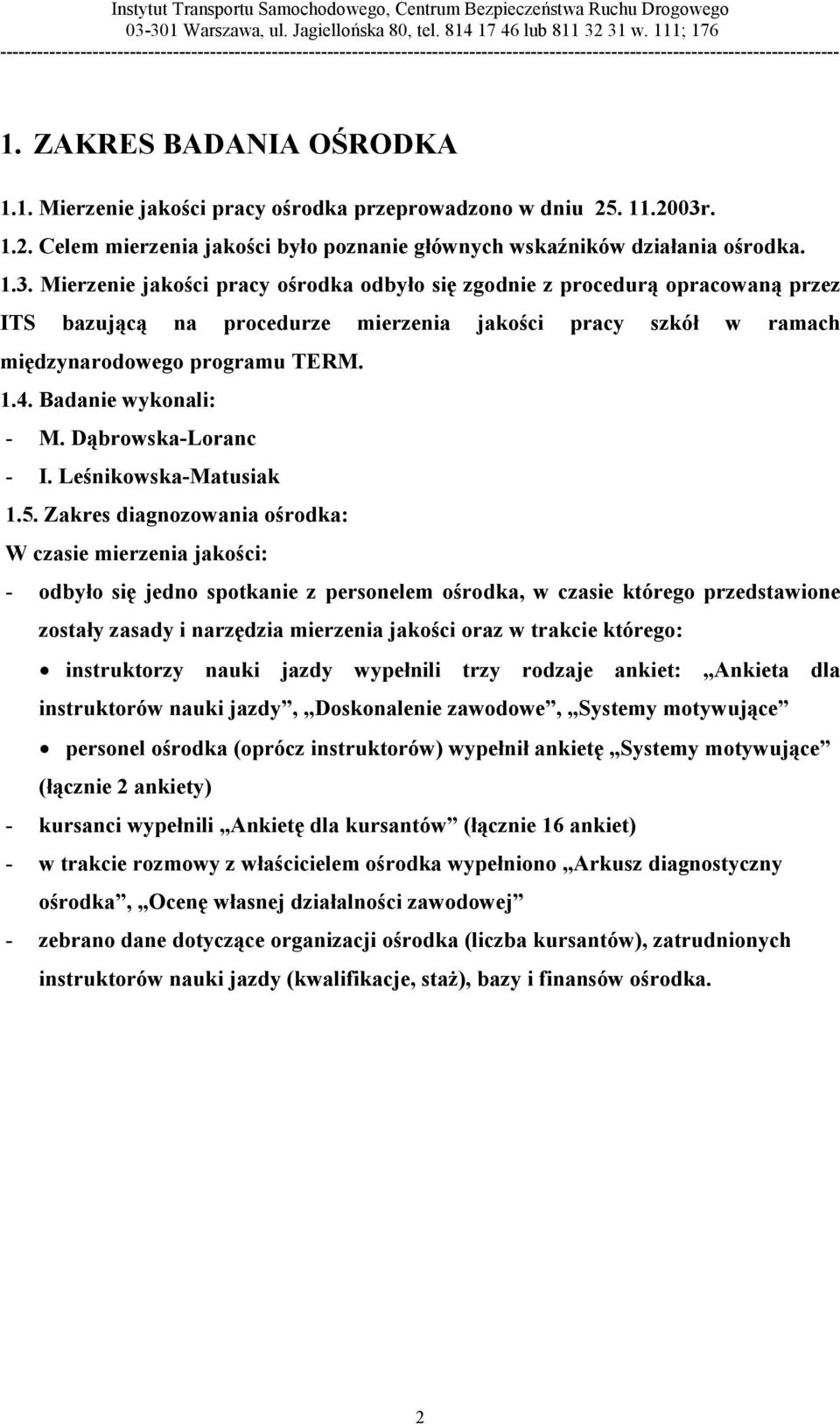 Mierzenie jakości pracy ośrodka odbyło się zgodnie z procedurą opracowaną przez ITS bazującą na procedurze mierzenia jakości pracy szkół w ramach międzynarodowego programu TERM. 1.4.