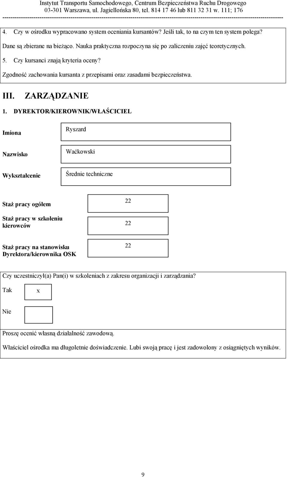 DYREKTOR/KIEROWNIK/WŁAŚCICIEL Imiona Ryszard Nazwisko Waćkowski Wykształcenie Średnie techniczne Staż pracy ogółem Staż pracy w szkoleniu kierowców 22 22 Staż pracy na stanowisku