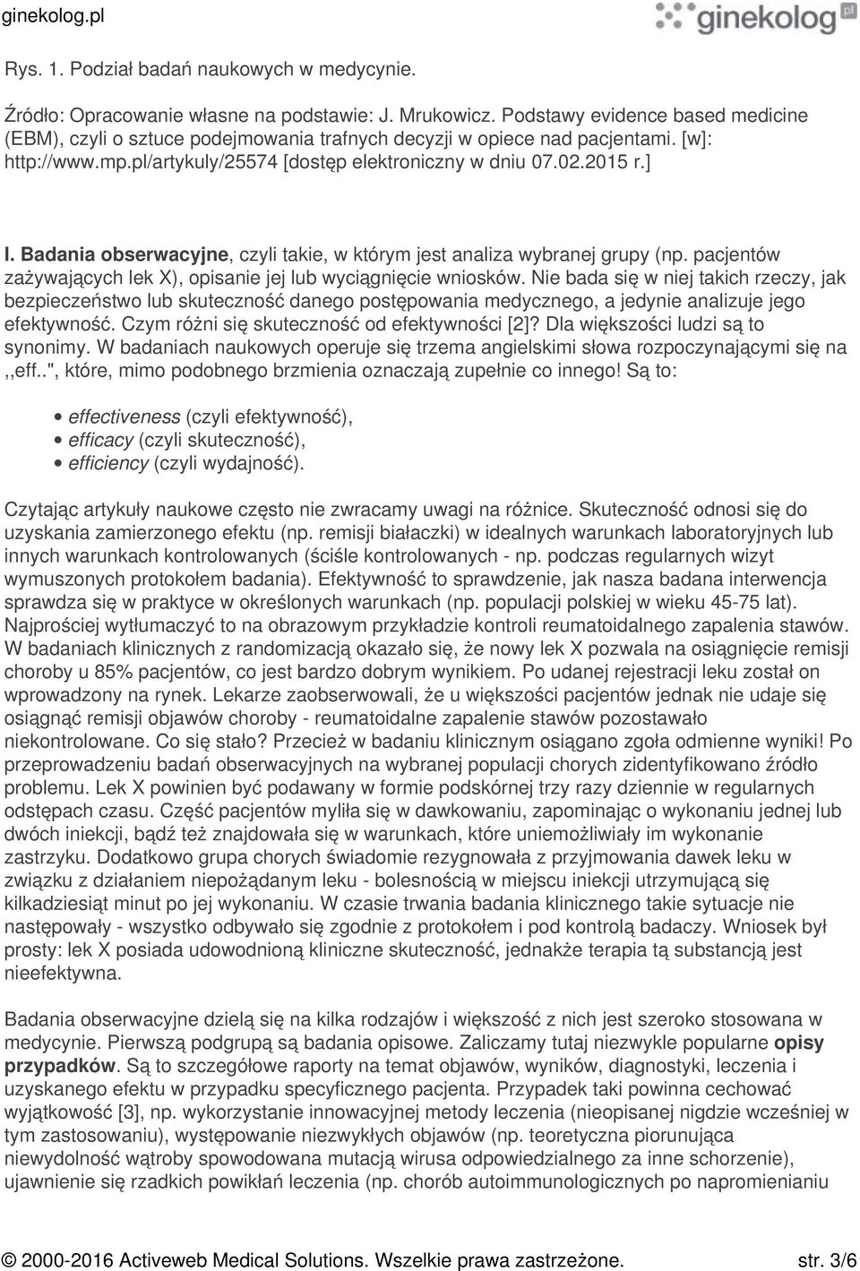 Badania obserwacyjne, czyli takie, w którym jest analiza wybranej grupy (np. pacjentów zażywających lek X), opisanie jej lub wyciągnięcie wniosków.