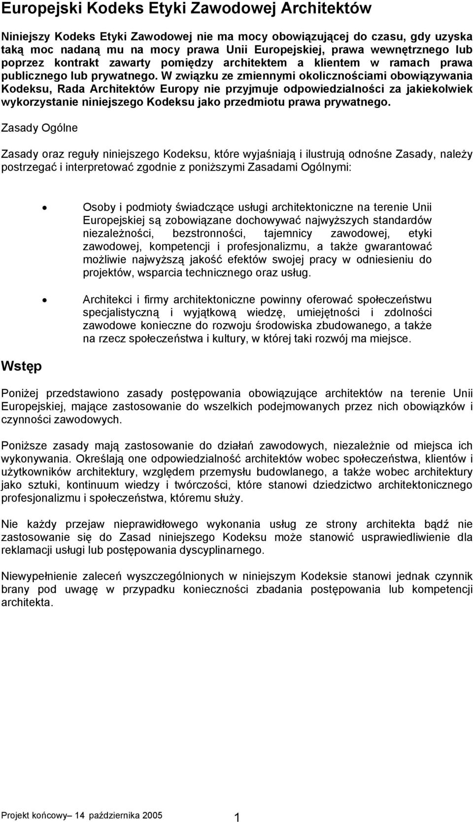 W związku ze zmiennymi okolicznościami obowiązywania Kodeksu, Rada Architektów Europy nie przyjmuje odpowiedzialności za jakiekolwiek wykorzystanie niniejszego Kodeksu jako przedmiotu prawa