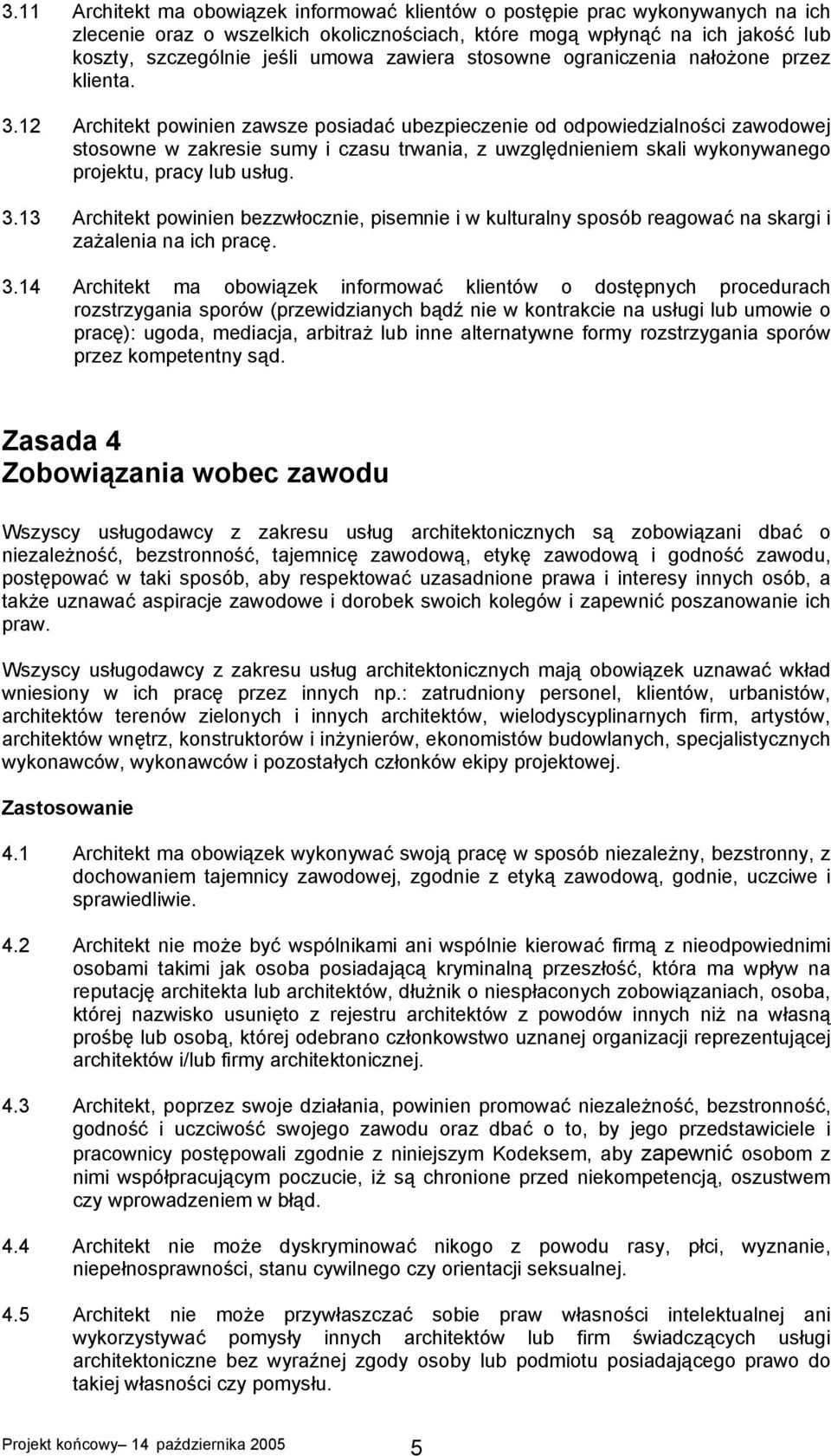 12 Architekt powinien zawsze posiadać ubezpieczenie od odpowiedzialności zawodowej stosowne w zakresie sumy i czasu trwania, z uwzględnieniem skali wykonywanego projektu, pracy lub usług. 3.