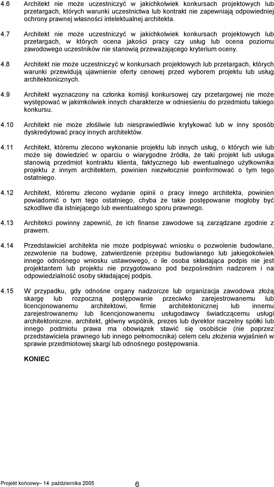 7 Architekt nie może uczestniczyć w jakichkolwiek konkursach projektowych lub przetargach, w których ocena jakości pracy czy usług lub ocena poziomu zawodowego uczestników nie stanowią przeważającego