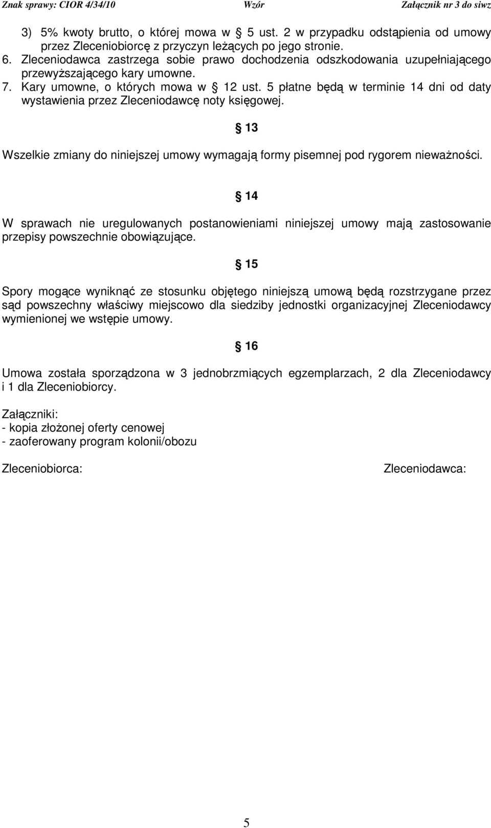 5 płatne będą w terminie 14 dni od daty wystawienia przez Zleceniodawcę noty księgowej. 13 Wszelkie zmiany do niniejszej umowy wymagają formy pisemnej pod rygorem niewaŝności.