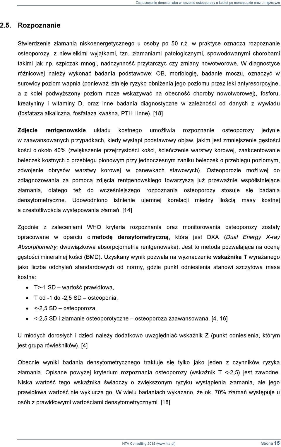 W diagnostyce różnicowej należy wykonać badania podstawowe: OB, morfologię, badanie moczu, oznaczyć w surowicy poziom wapnia (ponieważ istnieje ryzyko obniżenia jego poziomu przez leki