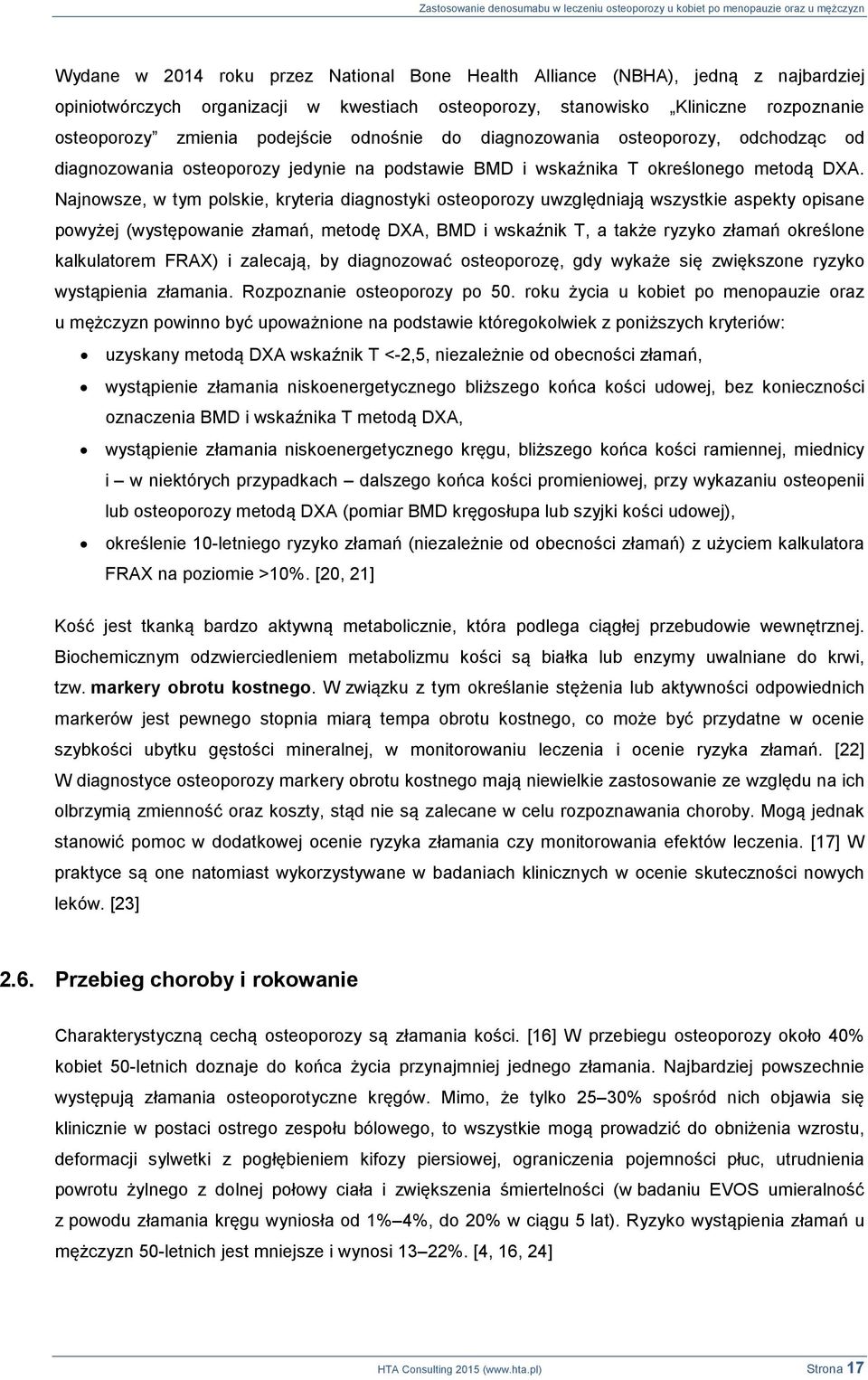 Najnowsze, w tym polskie, kryteria diagnostyki osteoporozy uwzględniają wszystkie aspekty opisane powyżej (występowanie złamań, metodę DXA, BMD i wskaźnik T, a także ryzyko złamań określone