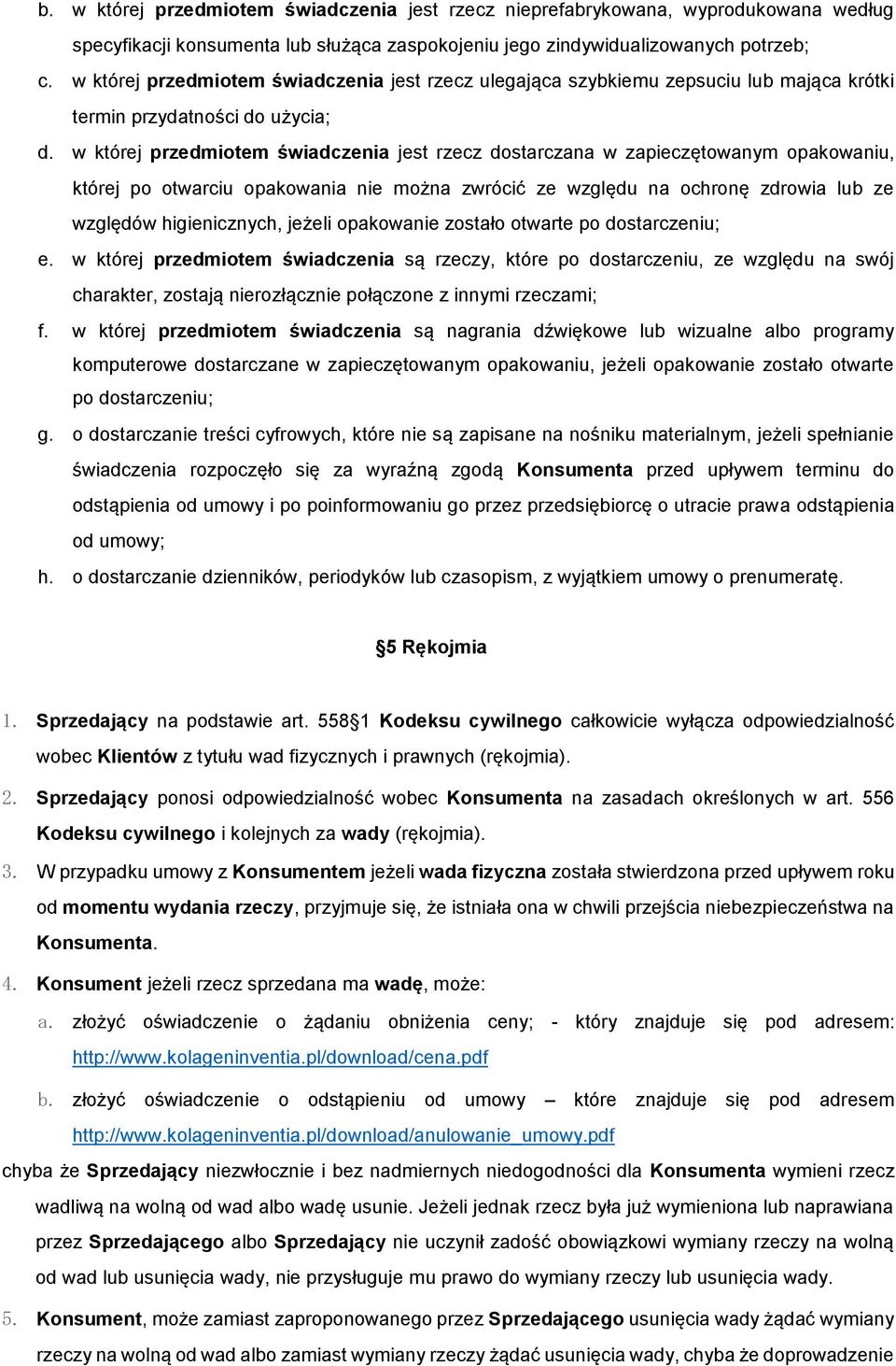 w której przedmiotem świadczenia jest rzecz dostarczana w zapieczętowanym opakowaniu, której po otwarciu opakowania nie można zwrócić ze względu na ochronę zdrowia lub ze względów higienicznych,