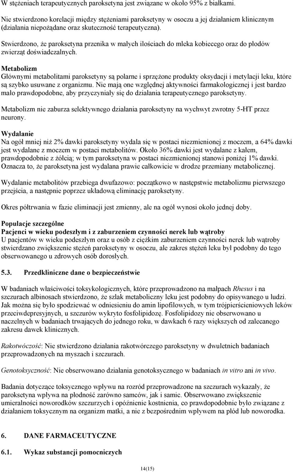 Stwierdzono, że paroksetyna przenika w małych ilościach do mleka kobiecego oraz do płodów zwierząt doświadczalnych.