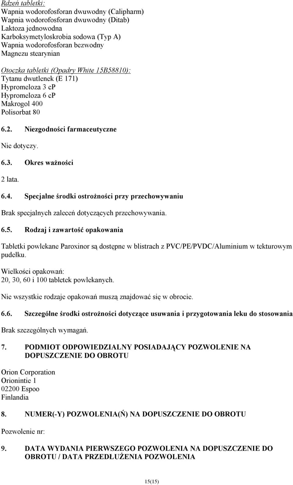 6.4. Specjalne środki ostrożności przy przechowywaniu Brak specjalnych zaleceń dotyczących przechowywania. 6.5.