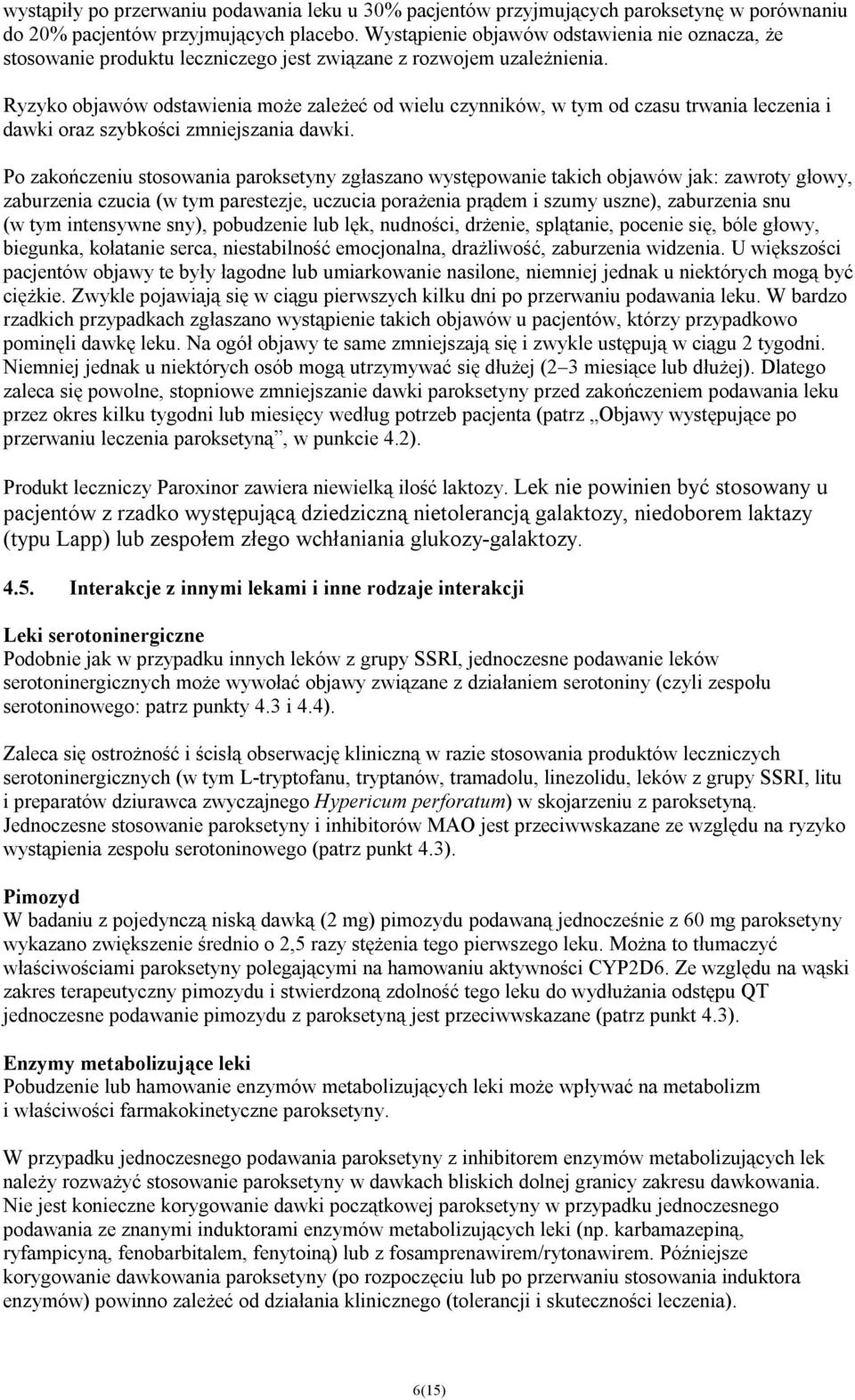 Ryzyko objawów odstawienia może zależeć od wielu czynników, w tym od czasu trwania leczenia i dawki oraz szybkości zmniejszania dawki.