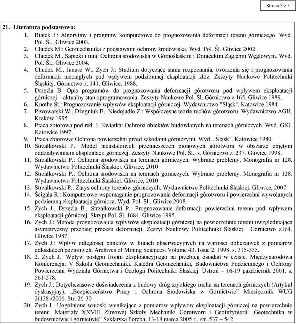 4. Chudek M., Janusz W., Zych J.: Studium dotyczące stanu rozpoznania, tworzenia się i prognozowania deformacji nieciągłych pod wpływem podziemnej eksploatacji złóż.