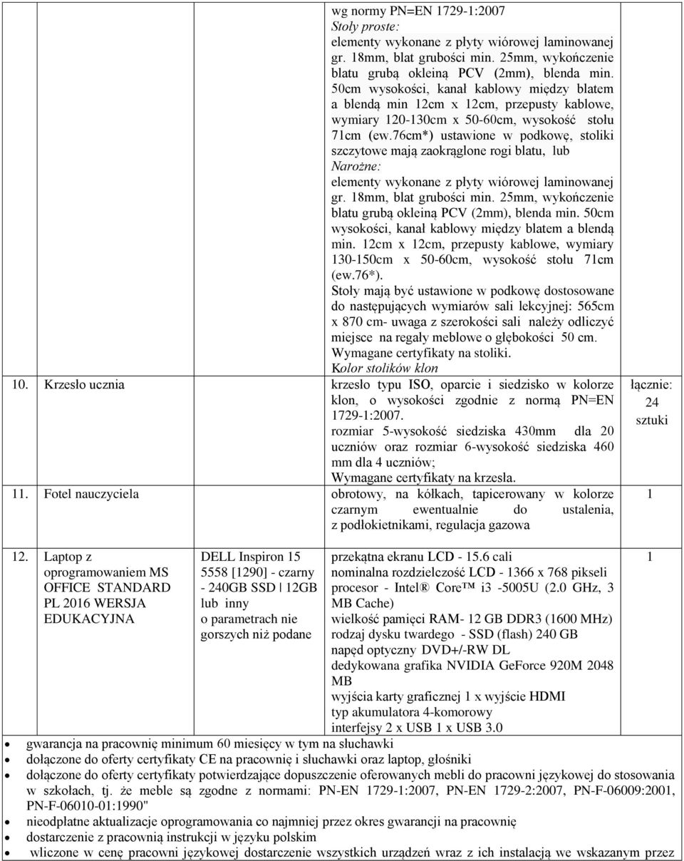 76cm*) ustawione w podkowę, stoliki szczytowe mają zaokrąglone rogi blatu, lub Narożne: elementy wykonane z płyty wiórowej laminowanej gr. 8mm, blat grubości min.