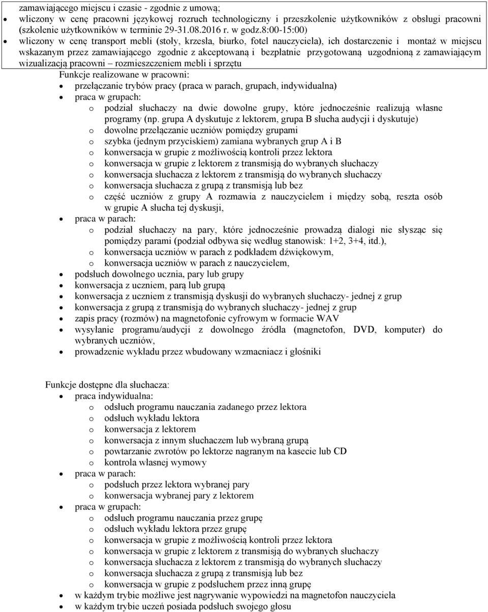 8:00-5:00) wliczony w cenę transport mebli (stoły, krzesła, biurko, fotel nauczyciela), ich dostarczenie i montaż w miejscu wskazanym przez zamawiającego zgodnie z akceptowaną i bezpłatnie