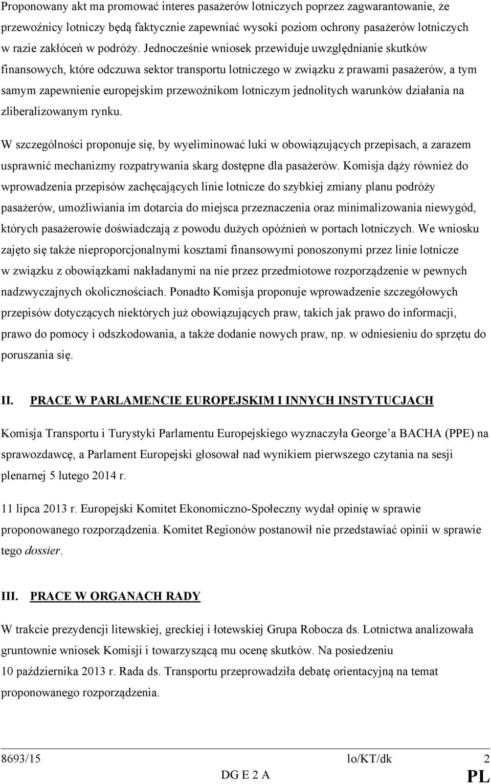 Jednocześnie wniosek przewiduje uwzględnianie skutków finansowych, które odczuwa sektor transportu lotniczego w związku z prawami pasażerów, a tym samym zapewnienie europejskim przewoźnikom lotniczym