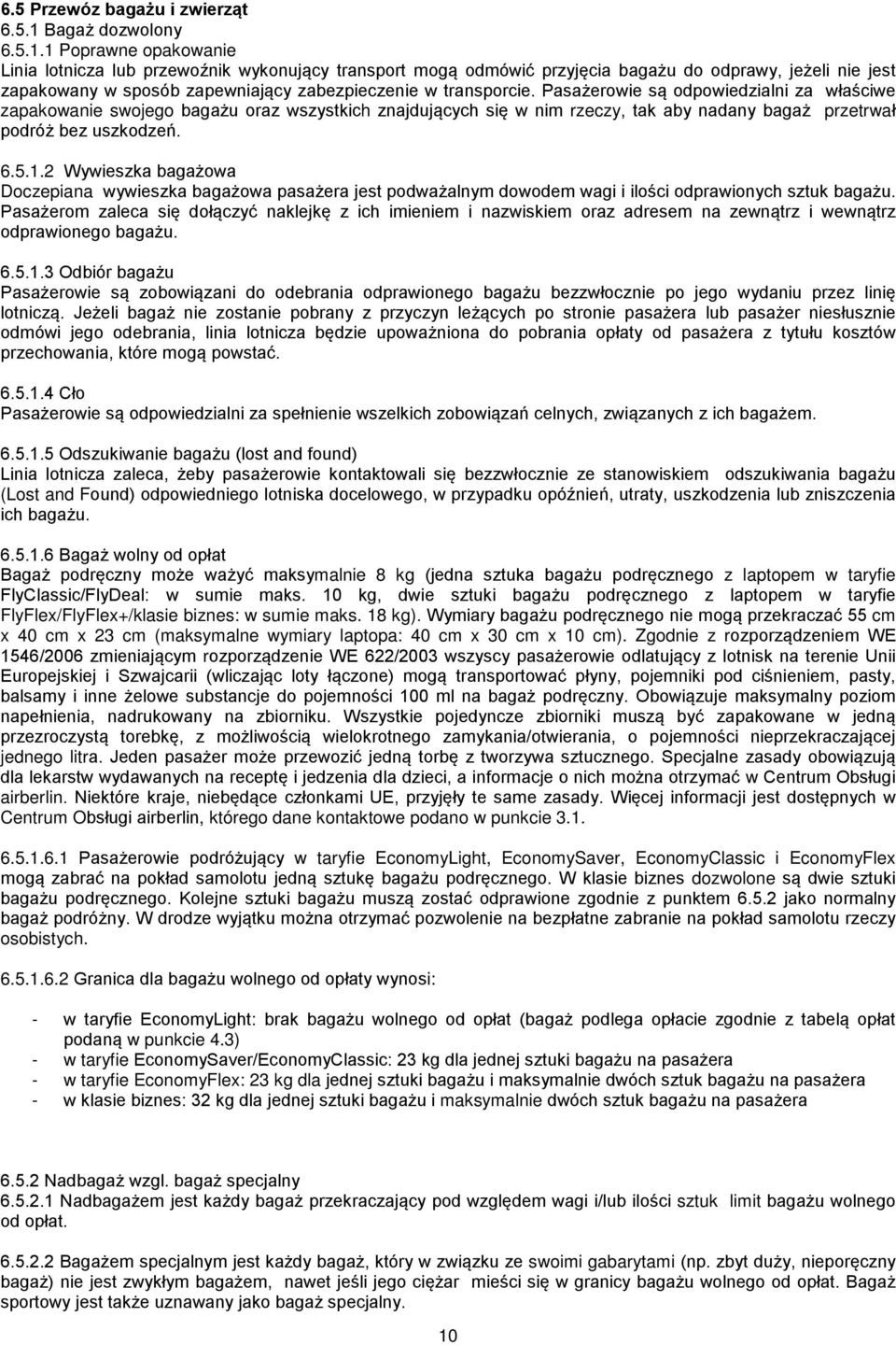 1 Poprawne opakowanie Linia lotnicza lub przewoźnik wykonujący transport mogą odmówić przyjęcia bagażu do odprawy, jeżeli nie jest zapakowany w sposób zapewniający zabezpieczenie w transporcie.