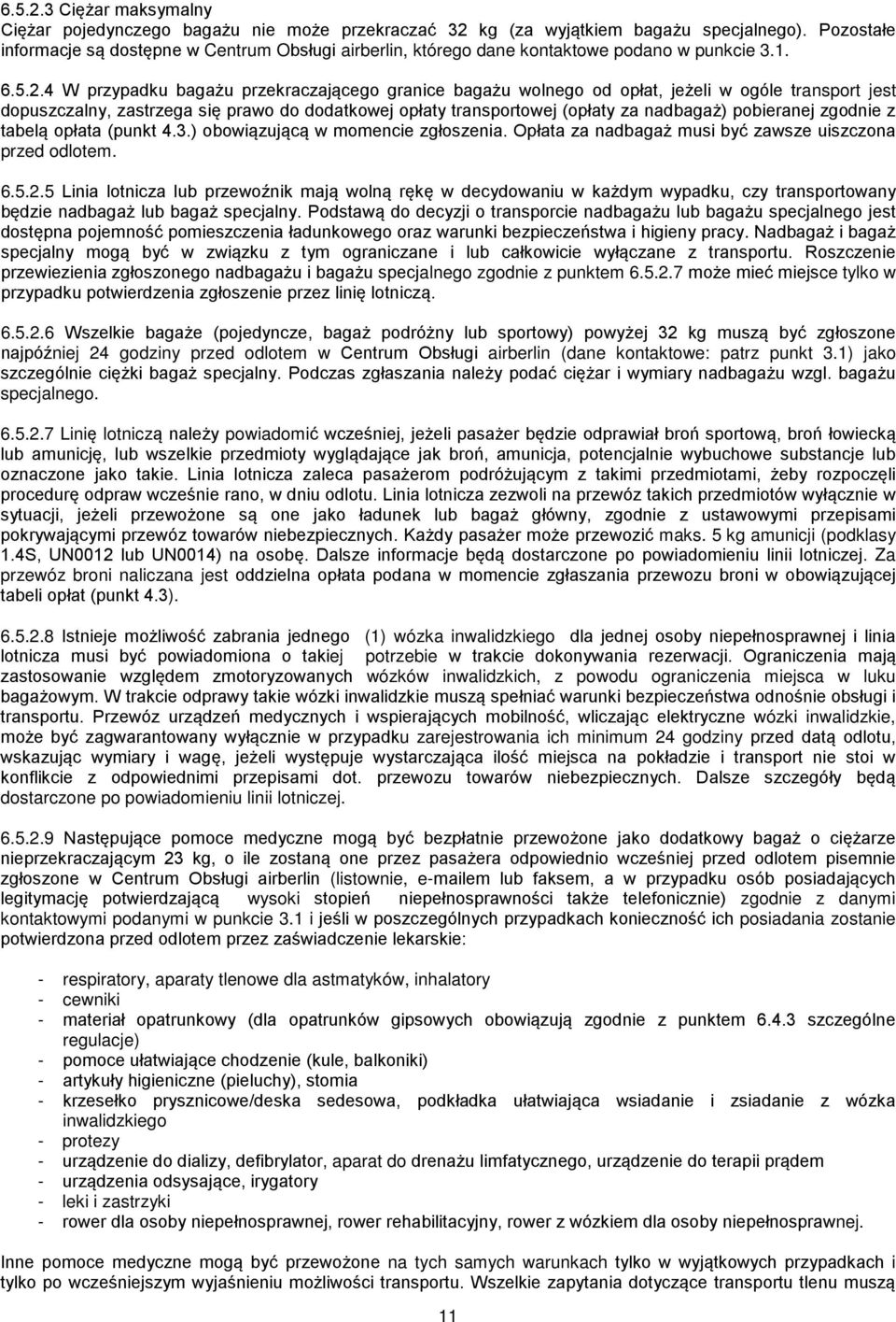 4 W przypadku bagażu przekraczającego granice bagażu wolnego od opłat, jeżeli w ogóle transport jest dopuszczalny, zastrzega się prawo do dodatkowej opłaty transportowej (opłaty za nadbagaż)
