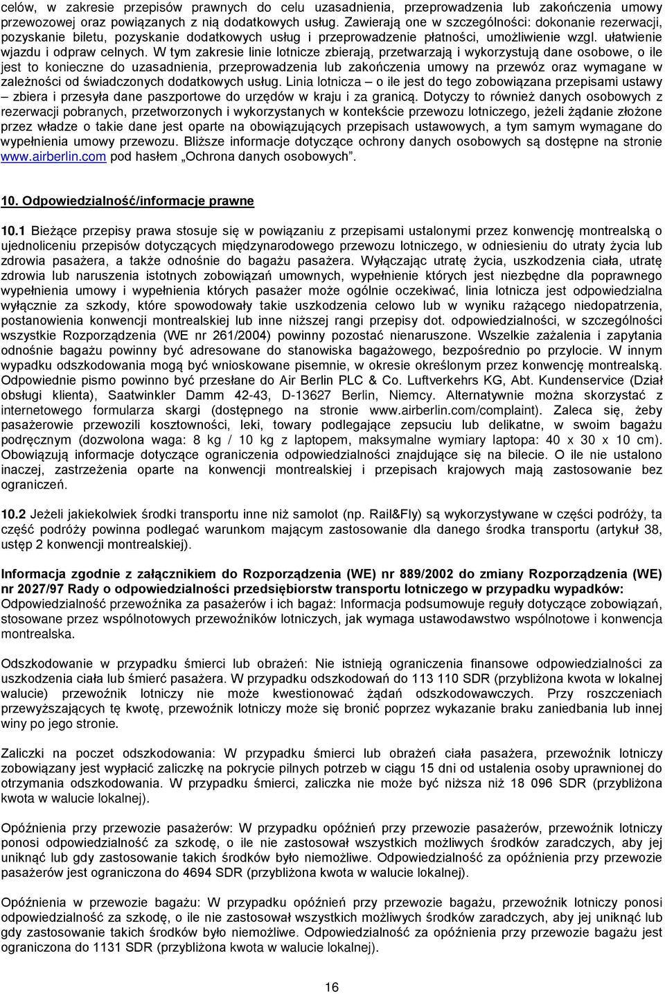 W tym zakresie linie lotnicze zbierają, przetwarzają i wykorzystują dane osobowe, o ile jest to konieczne do uzasadnienia, przeprowadzenia lub zakończenia umowy na przewóz oraz wymagane w zależności