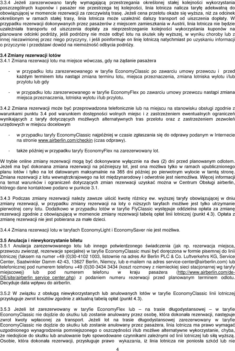 Jeżeli cena przelotu okaże się wyższa, niż za odcinek określonym w ramach stałej trasy, linia lotnicza może uzależnić dalszy transport od uiszczenia dopłaty.