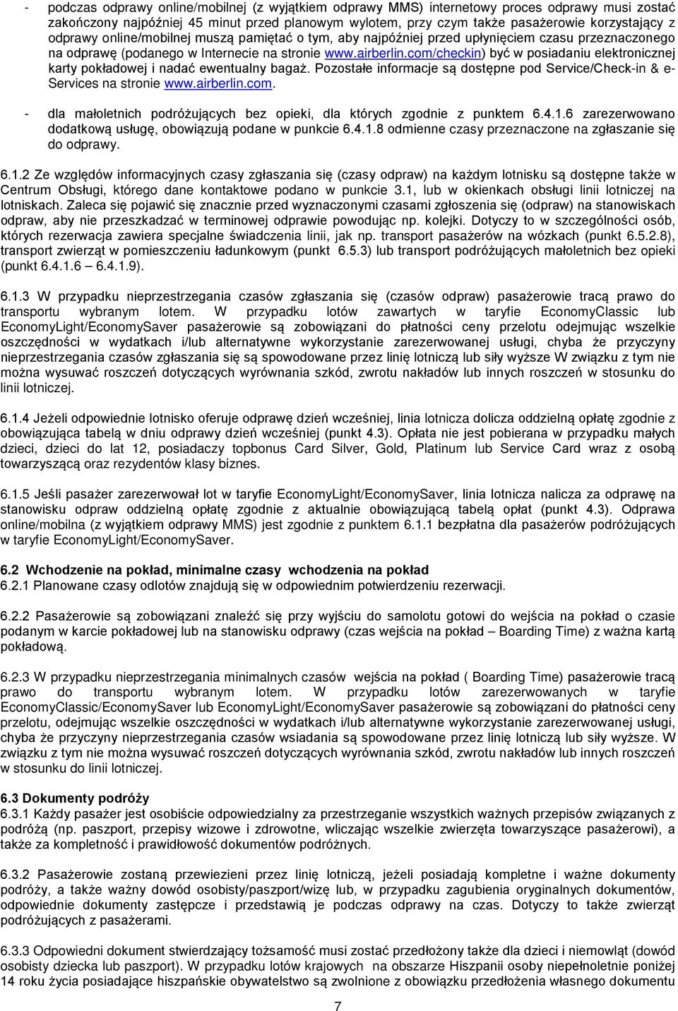 com/checkin) być w posiadaniu elektronicznej karty pokładowej i nadać ewentualny bagaż. Pozostałe informacje są dostępne pod Service/Check-in & e- Services na stronie www.airberlin.com. - dla małoletnich podróżujących bez opieki, dla których zgodnie z punktem 6.