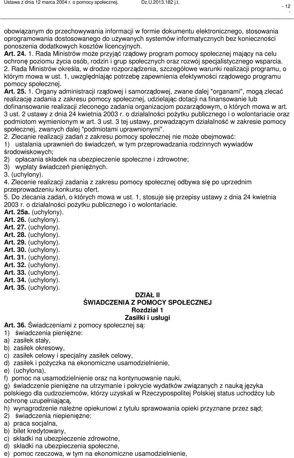 Rada Ministrów może przyjąć rządowy program pomocy społecznej mający na celu ochronę poziomu życia osób, rodzin i grup społecznych oraz rozwój specjalistycznego wsparcia. 2.