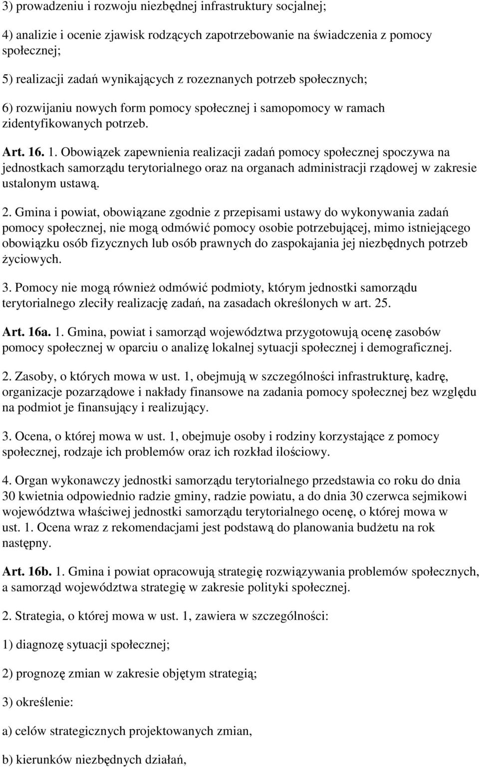 . 1. Obowiązek zapewnienia realizacji zadań pomocy społecznej spoczywa na jednostkach samorządu terytorialnego oraz na organach administracji rządowej w zakresie ustalonym ustawą. 2.