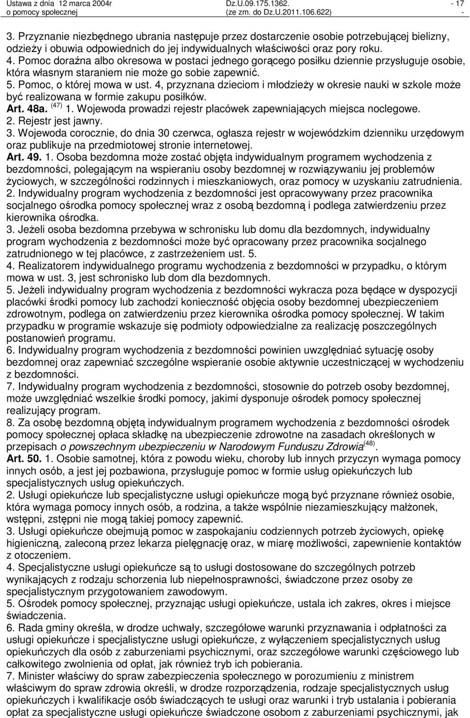 4, przyznana dzieciom i młodzieży w okresie nauki w szkole może być realizowana w formie zakupu posiłków. Art. 48a. (47) 1. Wojewoda prowadzi rejestr placówek zapewniających miejsca noclegowe. 2.