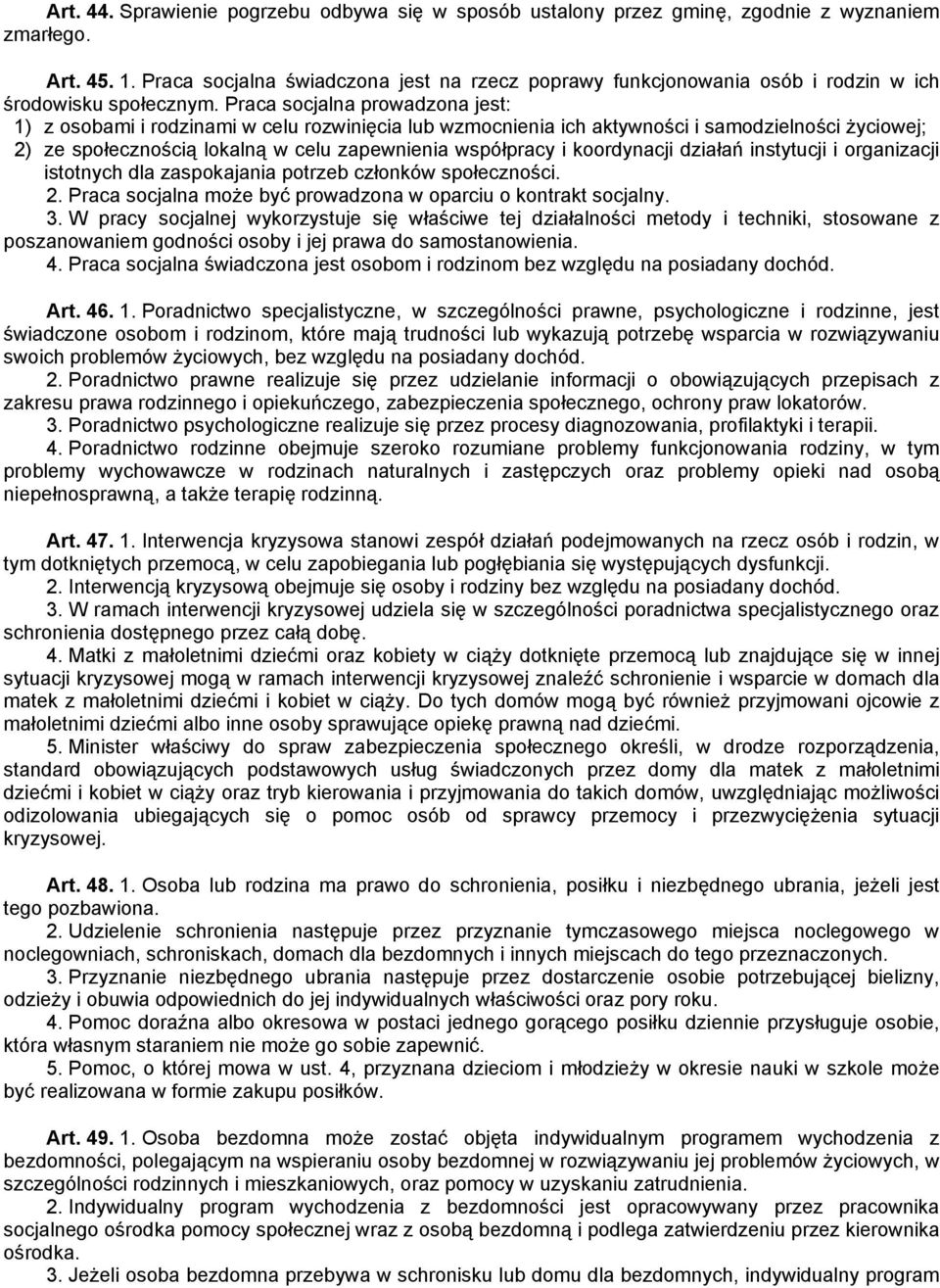 Praca socjalna prowadzona jest: 1) z osobami i rodzinami w celu rozwinięcia lub wzmocnienia ich aktywności i samodzielności życiowej; 2) ze społecznością lokalną w celu zapewnienia współpracy i