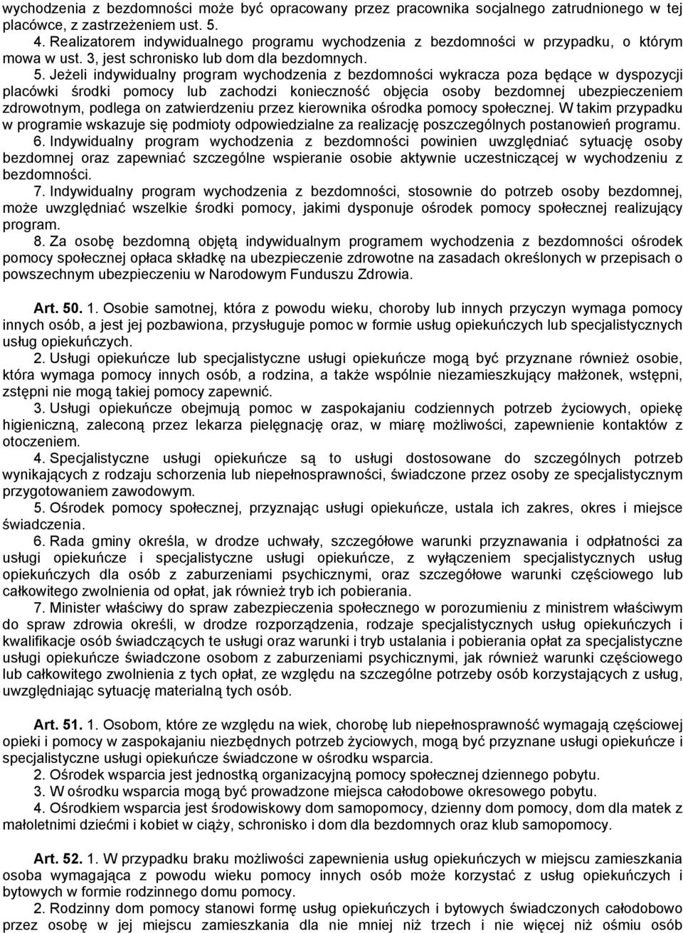 Jeżeli indywidualny program wychodzenia z bezdomności wykracza poza będące w dyspozycji placówki środki pomocy lub zachodzi konieczność objęcia osoby bezdomnej ubezpieczeniem zdrowotnym, podlega on