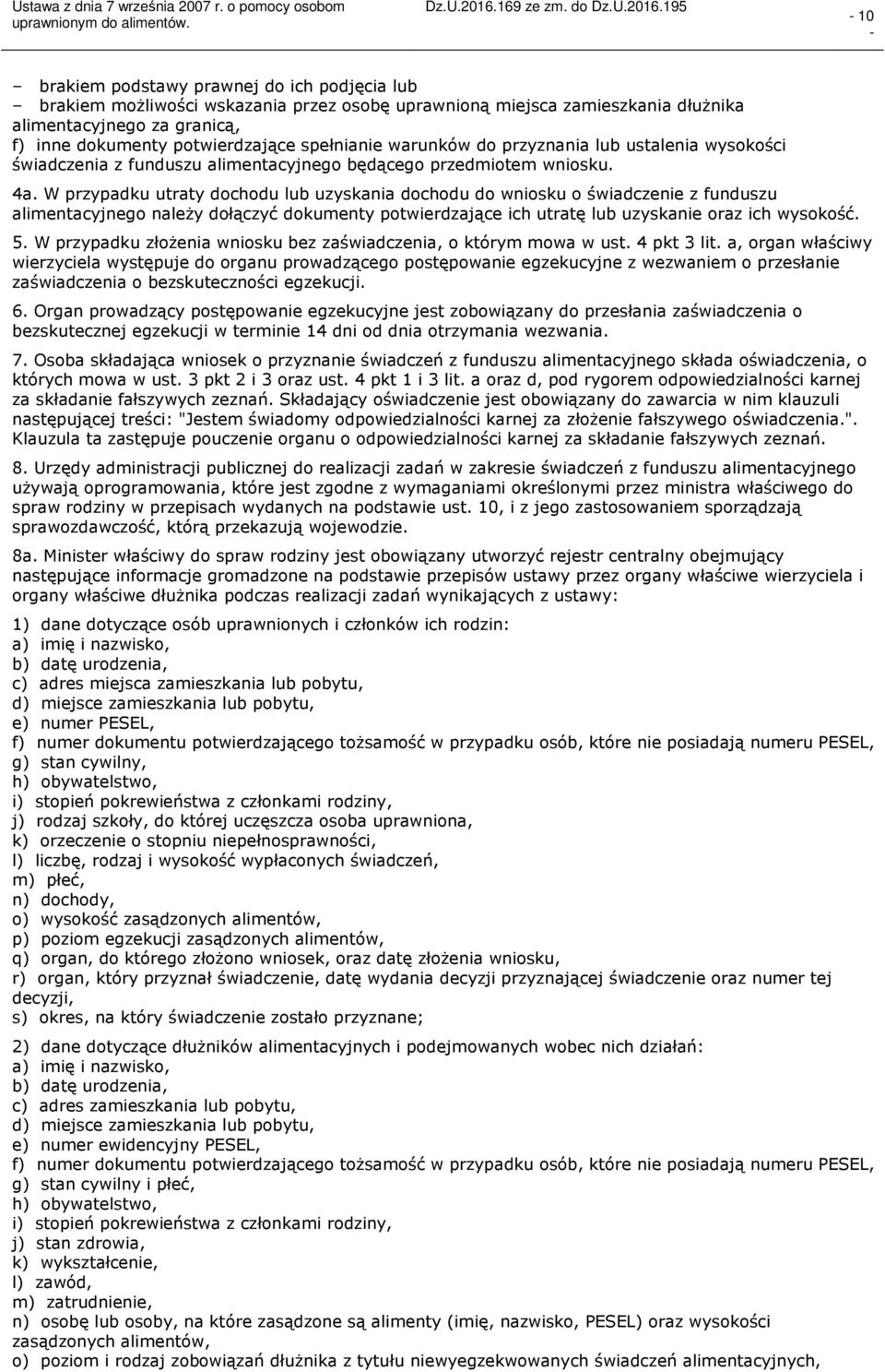 W przypadku utraty dochodu lub uzyskania dochodu do wniosku o świadczenie z funduszu alimentacyjnego należy dołączyć dokumenty potwierdzające ich utratę lub uzyskanie oraz ich wysokość. 5.