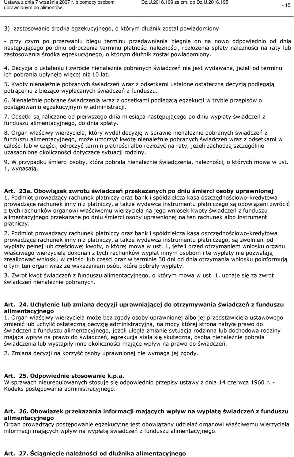 Decyzja o ustaleniu i zwrocie nienależnie pobranych świadczeń nie jest wydawana, jeżeli od terminu ich pobrania upłynęło więcej niż 10 lat. 5.