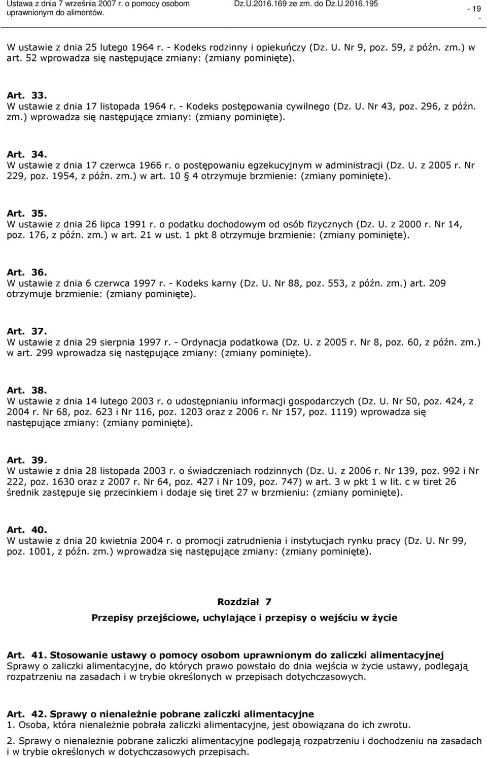 W ustawie z dnia 17 czerwca 1966 r. o postępowaniu egzekucyjnym w administracji (Dz. U. z 2005 r. Nr 229, poz. 1954, z późn. zm.) w art. 10 4 otrzymuje brzmienie: (zmiany pominięte). Art. 35.