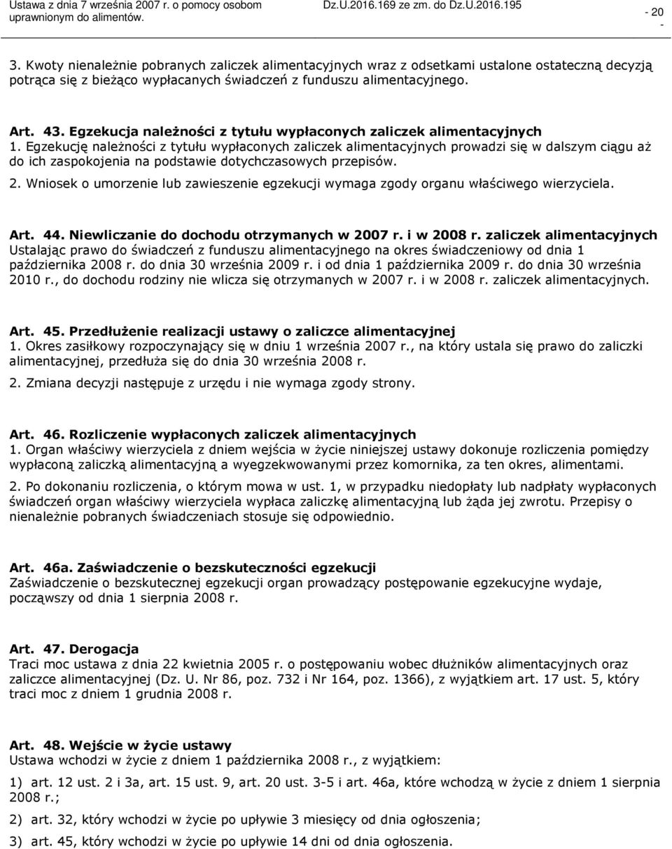 Egzekucję należności z tytułu wypłaconych zaliczek alimentacyjnych prowadzi się w dalszym ciągu aż do ich zaspokojenia na podstawie dotychczasowych przepisów. 2.