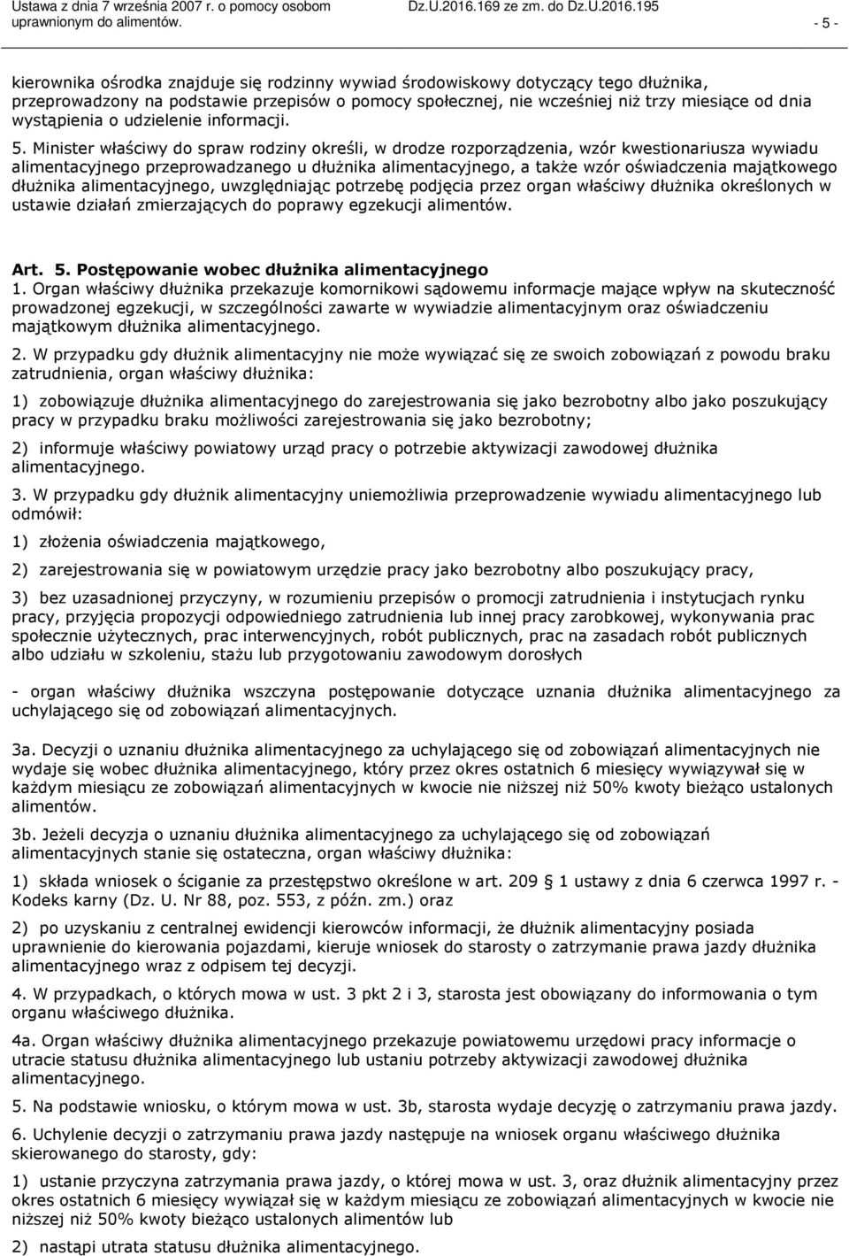 Minister właściwy do spraw rodziny określi, w drodze rozporządzenia, wzór kwestionariusza wywiadu alimentacyjnego przeprowadzanego u dłużnika alimentacyjnego, a także wzór oświadczenia majątkowego