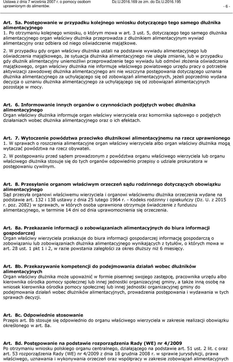 W przypadku gdy organ właściwy dłużnika ustali na podstawie wywiadu alimentacyjnego lub oświadczenia majątkowego, że sytuacja dłużnika alimentacyjnego nie uległa zmianie, lub w przypadku gdy dłużnik