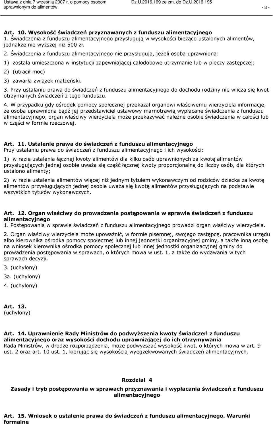 3) zawarła związek małżeński. 3. Przy ustalaniu prawa do świadczeń z funduszu alimentacyjnego do dochodu rodziny nie wlicza się kwot otrzymanych świadczeń z tego funduszu. 4.