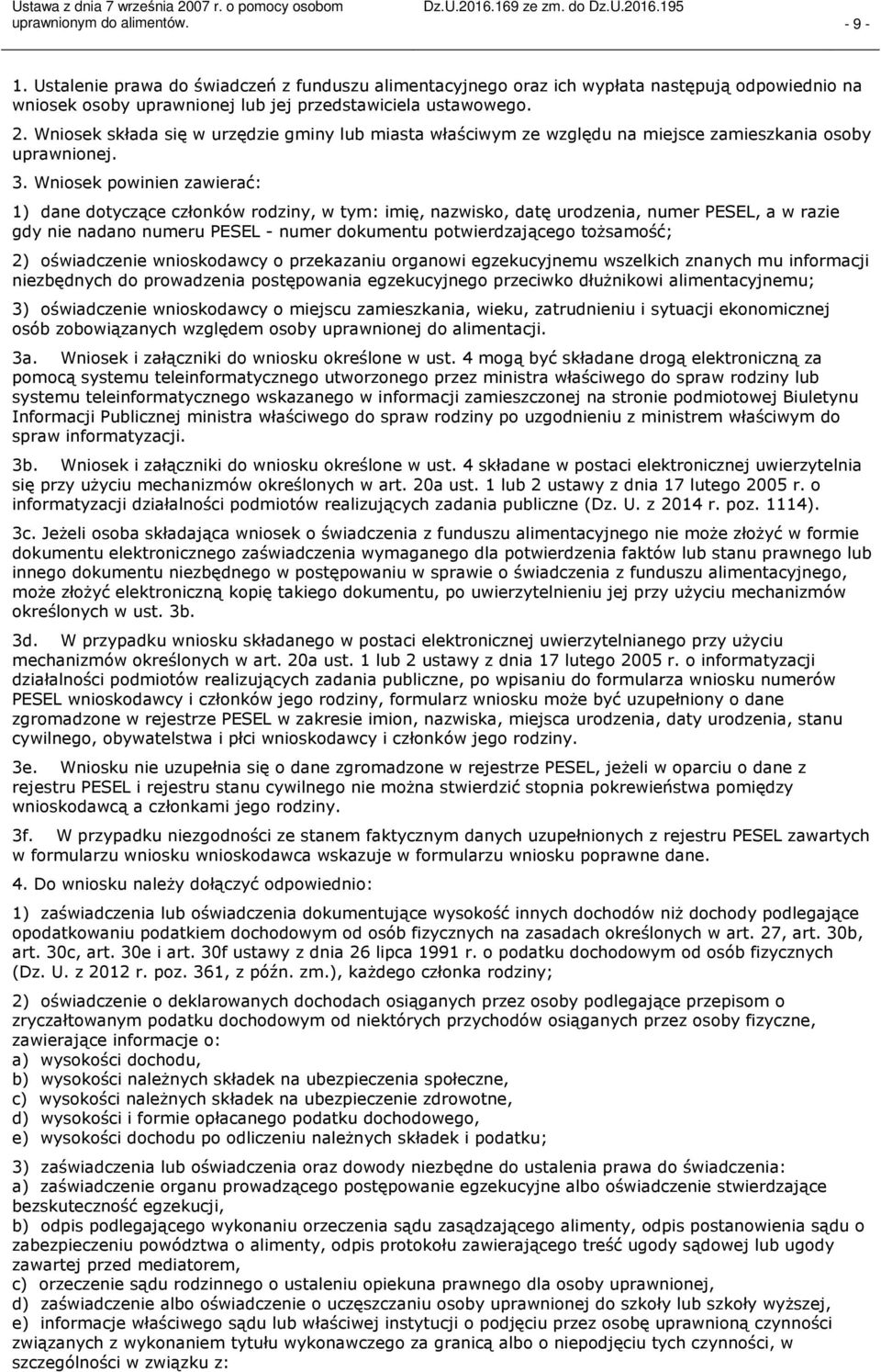 Wniosek powinien zawierać: 1) dane dotyczące członków rodziny, w tym: imię, nazwisko, datę urodzenia, numer PESEL, a w razie gdy nie nadano numeru PESEL numer dokumentu potwierdzającego tożsamość; 2)