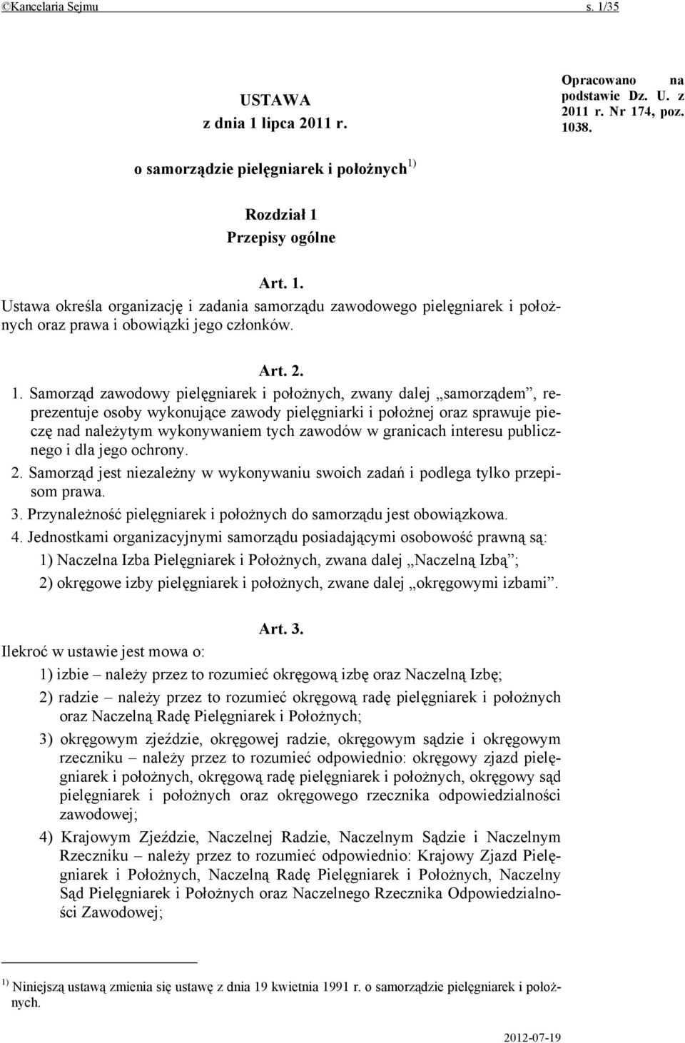 Samorząd zawodowy pielęgniarek i położnych, zwany dalej samorządem, reprezentuje osoby wykonujące zawody pielęgniarki i położnej oraz sprawuje pieczę nad należytym wykonywaniem tych zawodów w