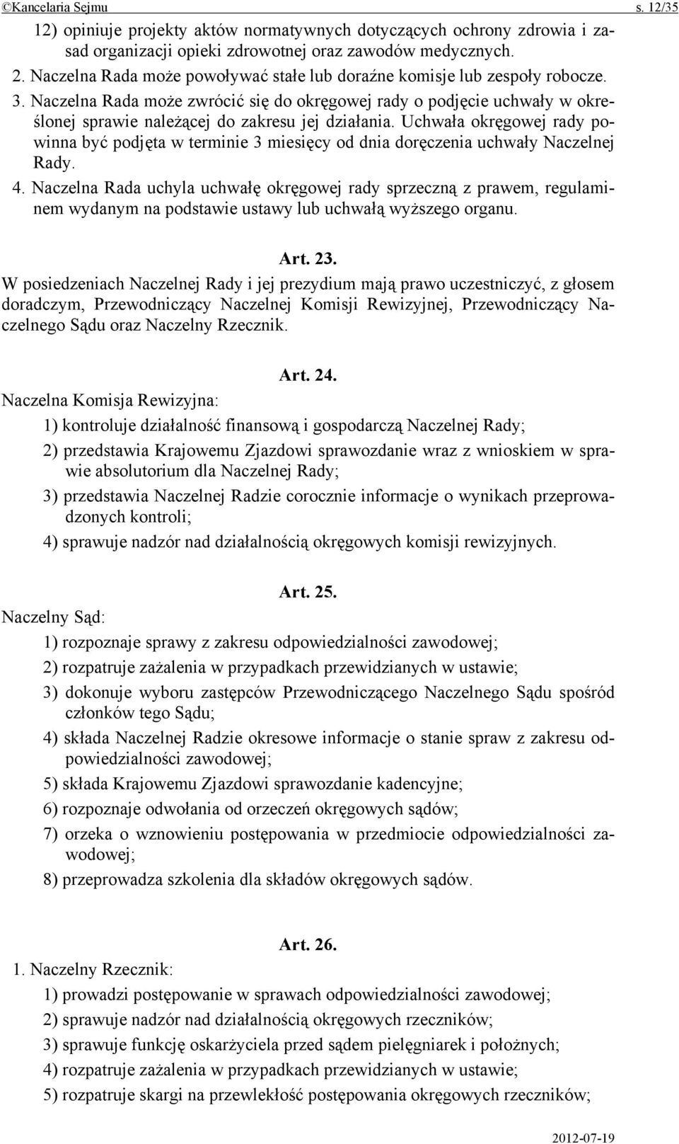 Naczelna Rada może zwrócić się do okręgowej rady o podjęcie uchwały w określonej sprawie należącej do zakresu jej działania.