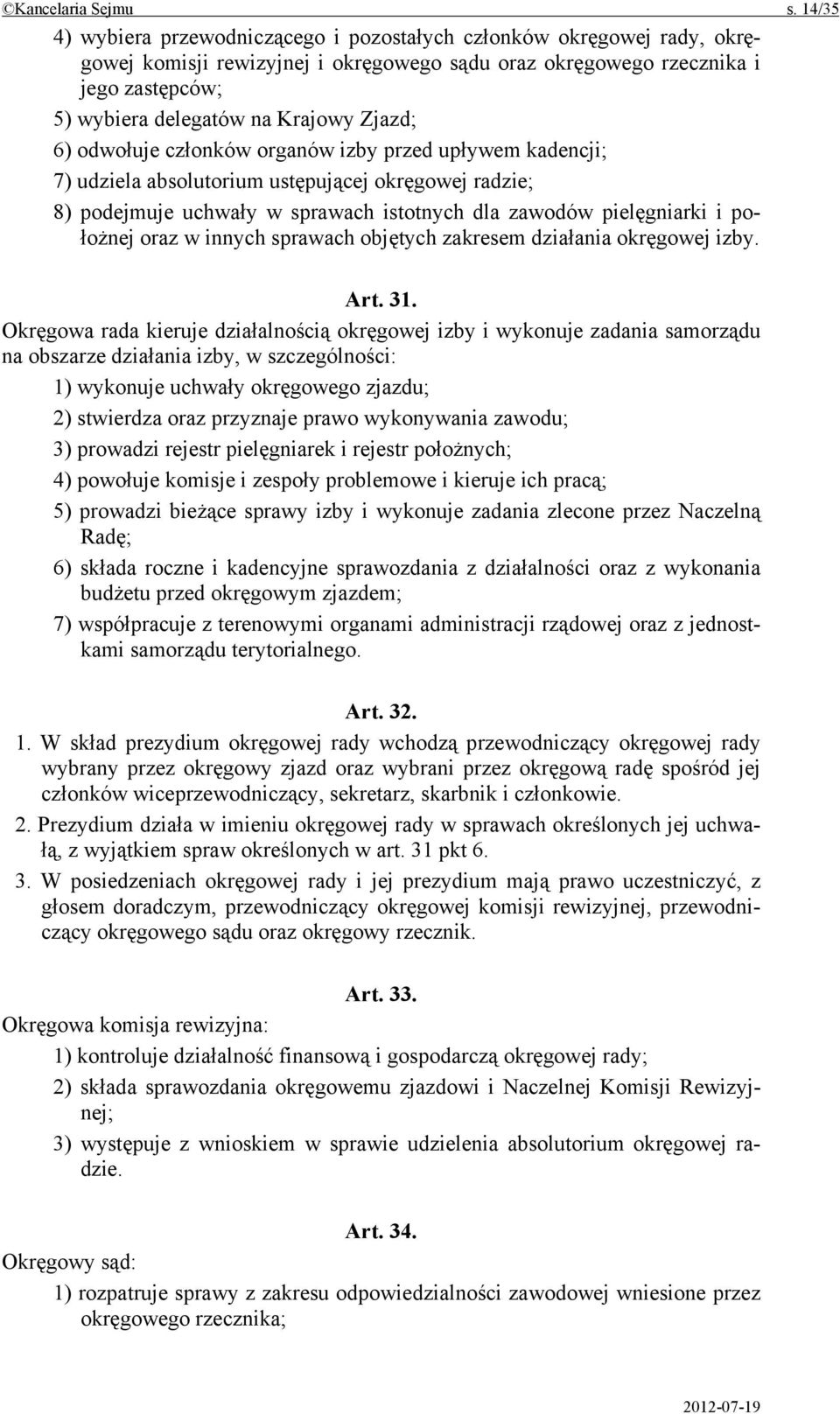 Zjazd; 6) odwołuje członków organów izby przed upływem kadencji; 7) udziela absolutorium ustępującej okręgowej radzie; 8) podejmuje uchwały w sprawach istotnych dla zawodów pielęgniarki i położnej