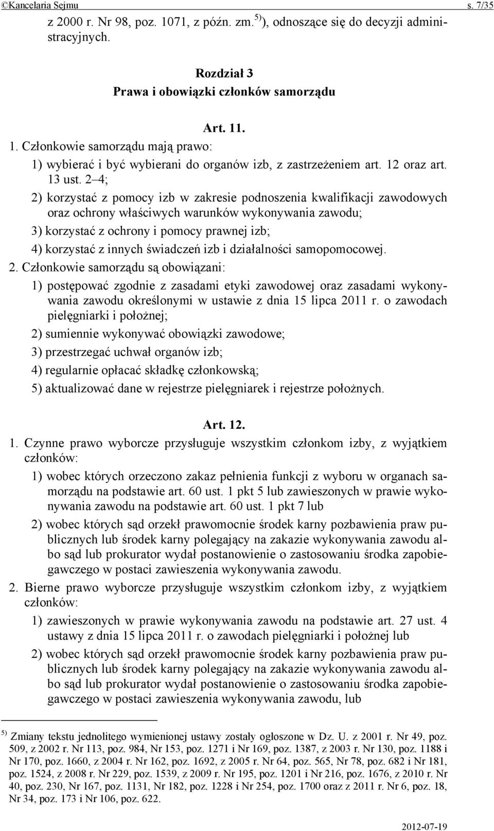 2 4; 2) korzystać z pomocy izb w zakresie podnoszenia kwalifikacji zawodowych oraz ochrony właściwych warunków wykonywania zawodu; 3) korzystać z ochrony i pomocy prawnej izb; 4) korzystać z innych