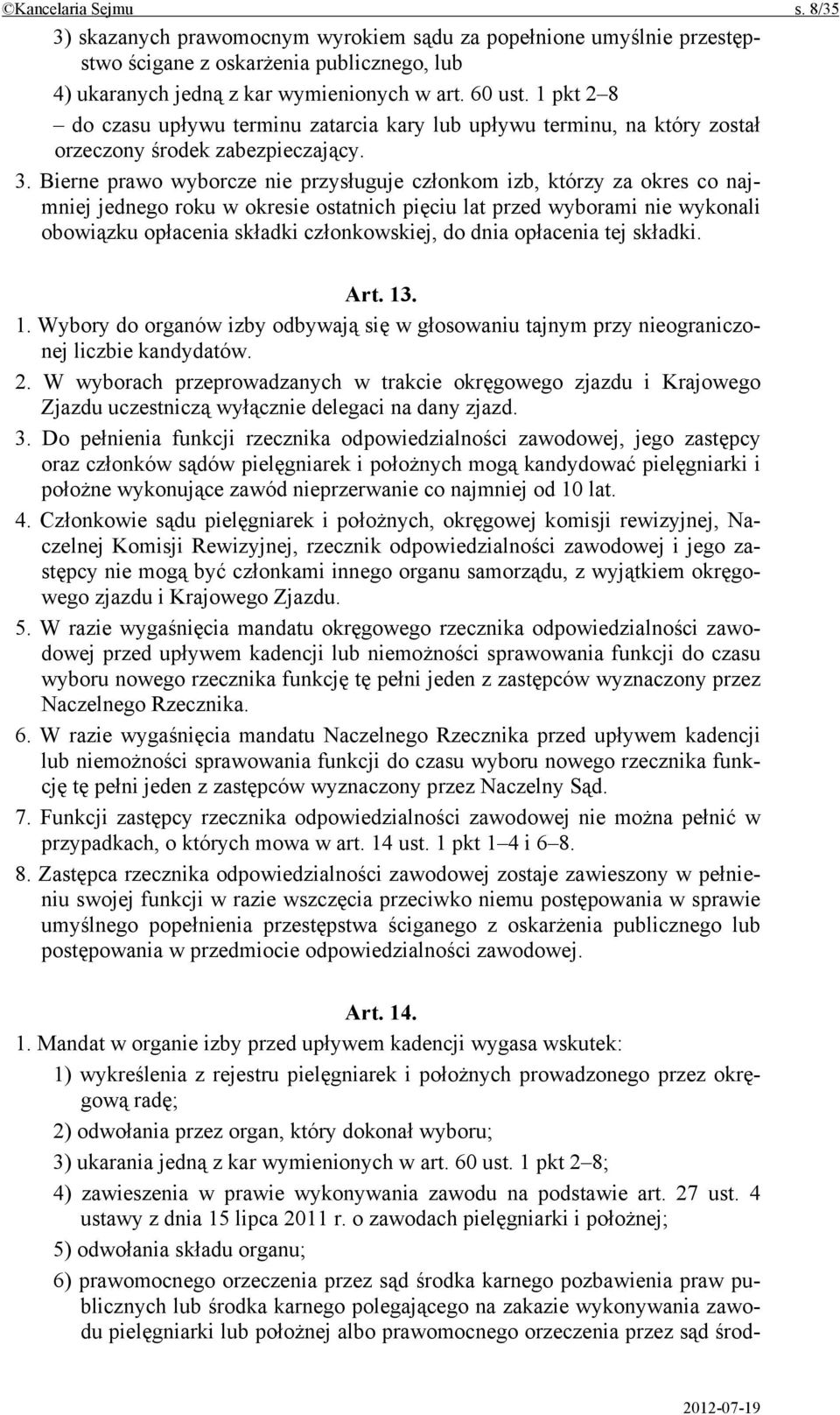 Bierne prawo wyborcze nie przysługuje członkom izb, którzy za okres co najmniej jednego roku w okresie ostatnich pięciu lat przed wyborami nie wykonali obowiązku opłacenia składki członkowskiej, do