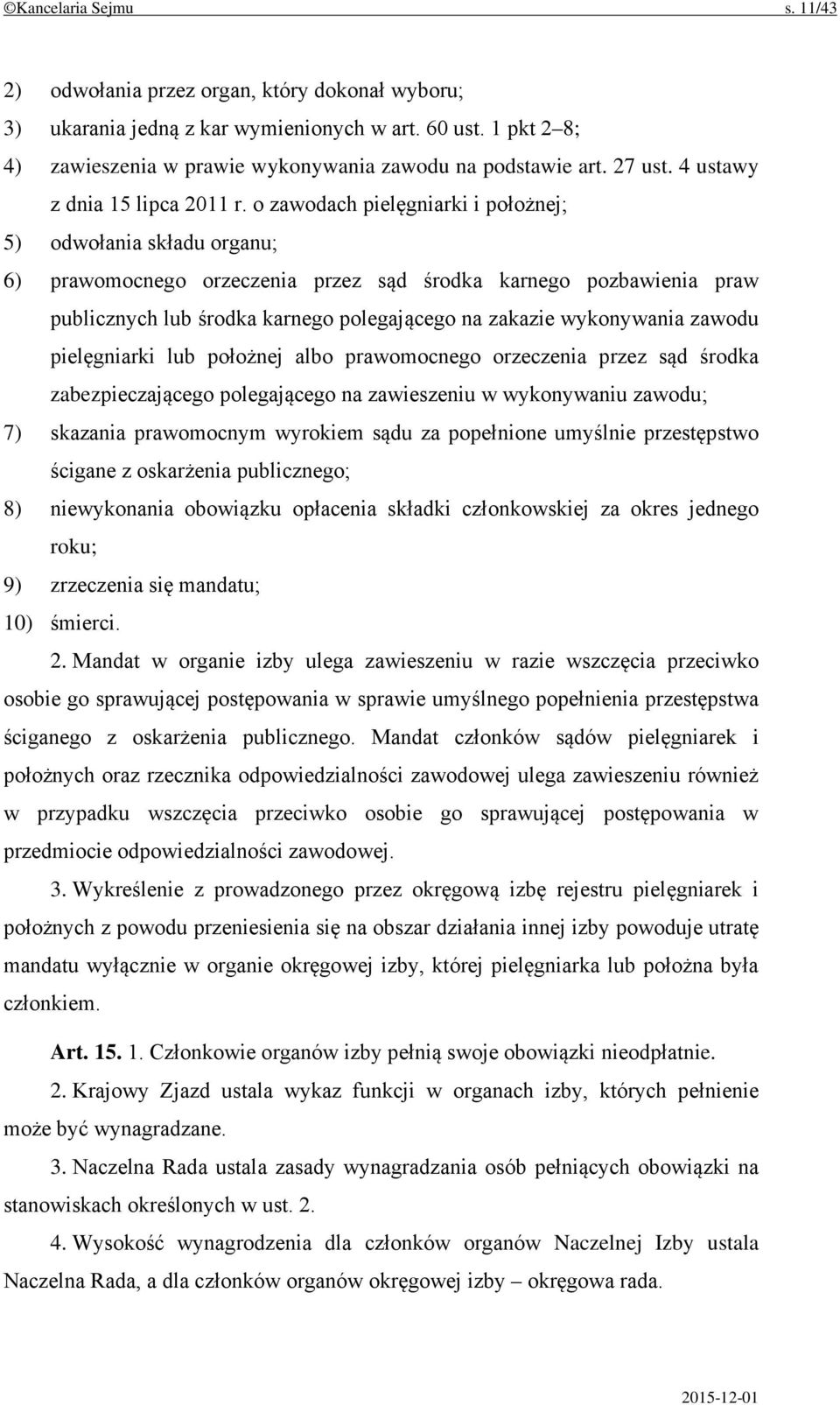 o zawodach pielęgniarki i położnej; 5) odwołania składu organu; 6) prawomocnego orzeczenia przez sąd środka karnego pozbawienia praw publicznych lub środka karnego polegającego na zakazie wykonywania