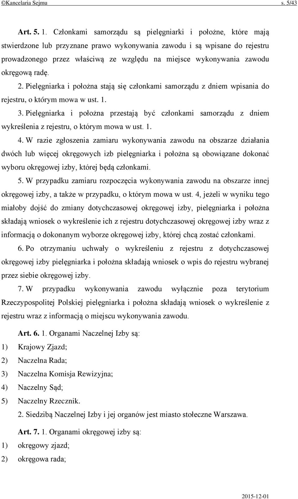 zawodu okręgową radę. 2. Pielęgniarka i położna stają się członkami samorządu z dniem wpisania do rejestru, o którym mowa w ust. 1. 3.