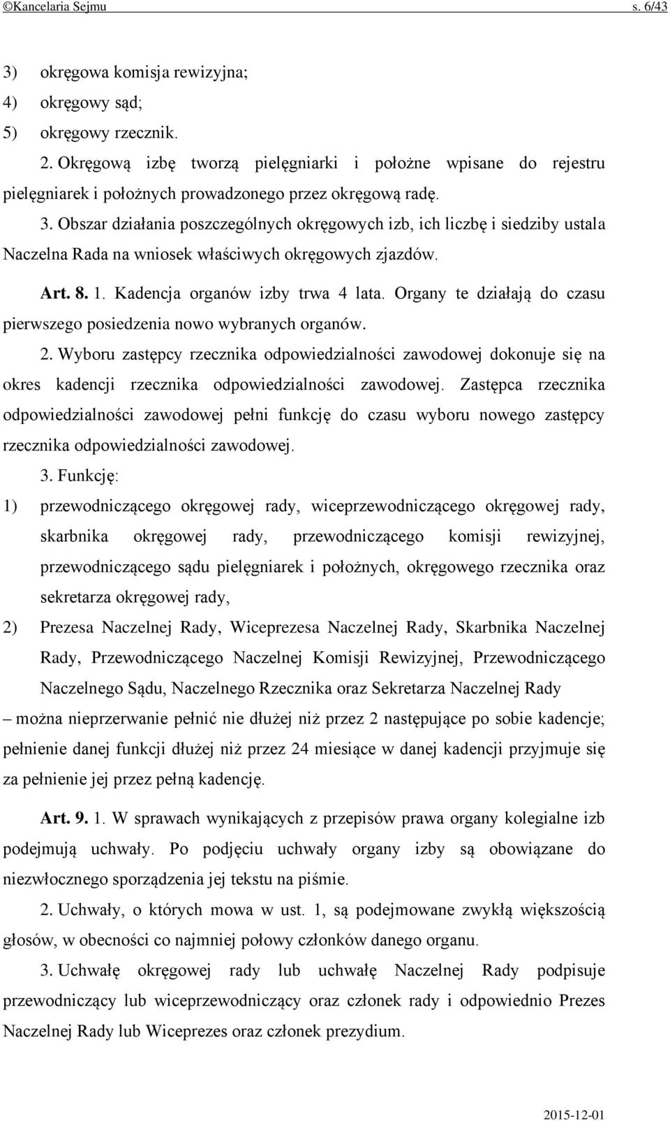 Obszar działania poszczególnych okręgowych izb, ich liczbę i siedziby ustala Naczelna Rada na wniosek właściwych okręgowych zjazdów. Art. 8. 1. Kadencja organów izby trwa 4 lata.