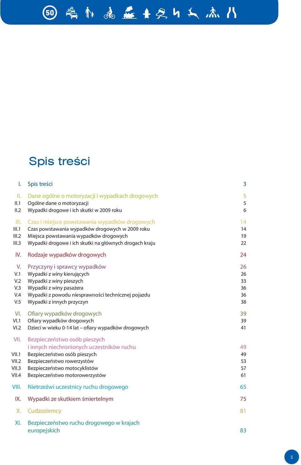 3 Wypadki drogowe i ich skutki na głównych drogach kraju 22 IV. Rodzaje wypadków drogowych 24 V. Przyczyny i sprawcy wypadków 26 V.1 Wypadki z winy kierujących 26 V.2 Wypadki z winy pieszych 33 V.