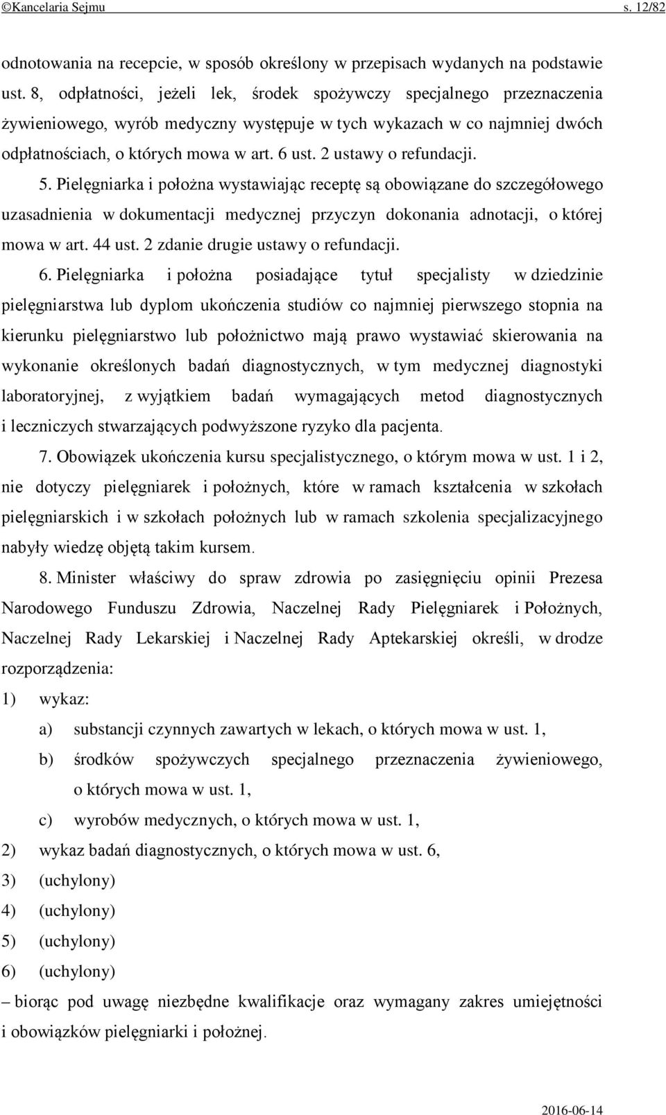 2 ustawy o refundacji. 5. Pielęgniarka i położna wystawiając receptę są obowiązane do szczegółowego uzasadnienia w dokumentacji medycznej przyczyn dokonania adnotacji, o której mowa w art. 44 ust.